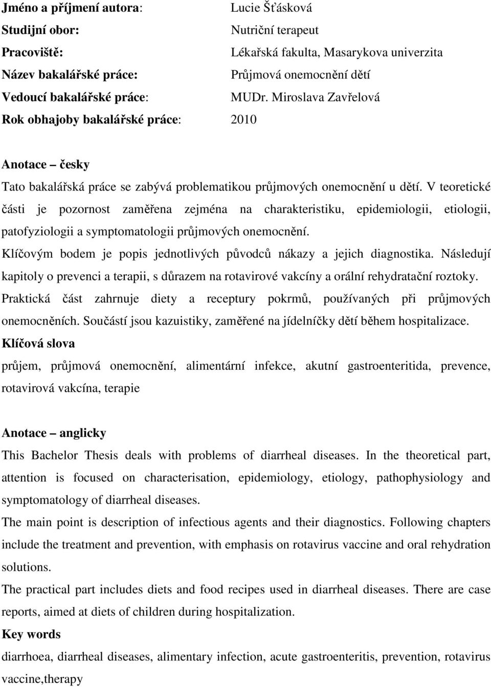 V teoretické části je pozornost zaměřena zejména na charakteristiku, epidemiologii, etiologii, patofyziologii a symptomatologii průjmových onemocnění.