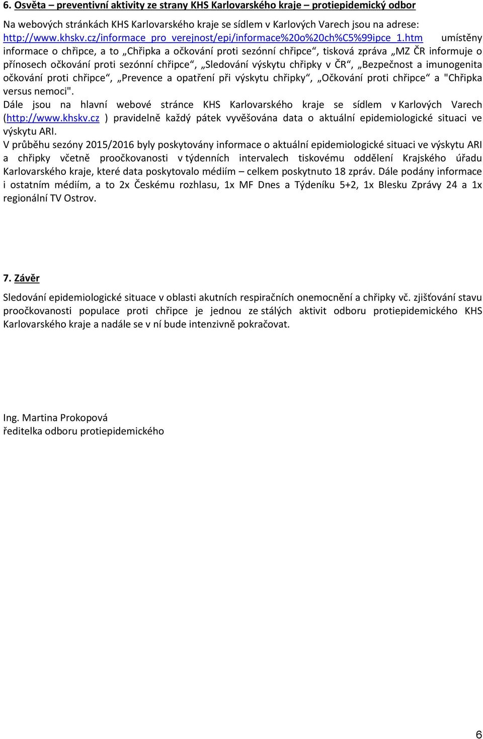 htm umístěny informace o chřipce, a to Chřipka a očkování proti sezónní chřipce, tisková zpráva MZ ČR informuje o přínosech očkování proti sezónní chřipce, Sledování výskytu chřipky v ČR, Bezpečnost