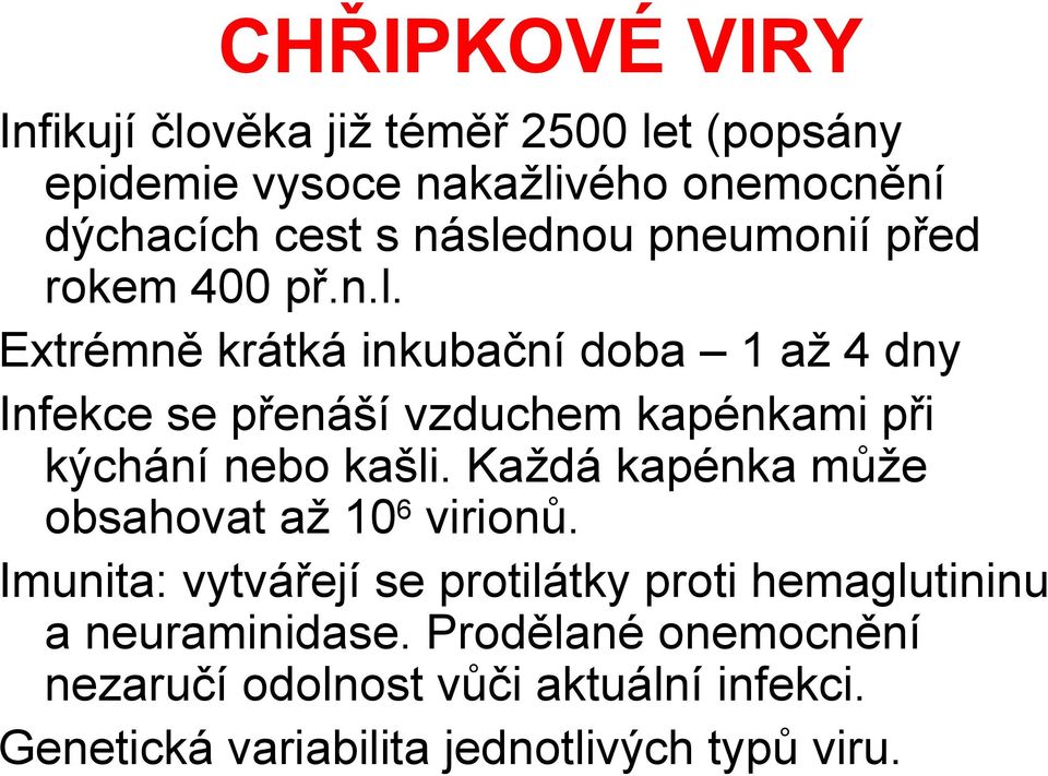 Každá kapénka může obsahovat až 106 virionů. Imunita: vytvářejí se protilátky proti hemaglutininu a neuraminidase.