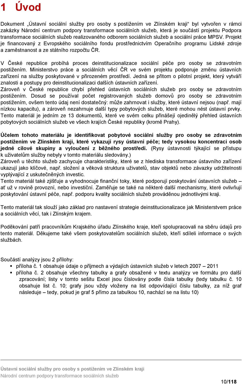 V České republice probíhá proces deinstitucionalizace sociální péče pro osoby se zdravotním postižením.