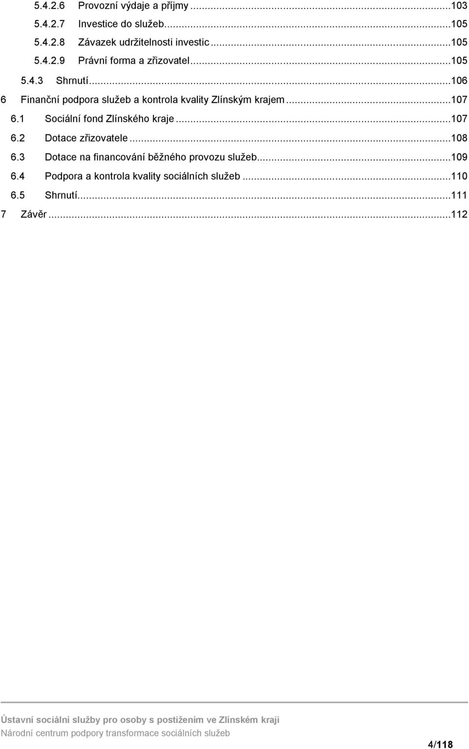 ..106 6 Finanční podpora služeb a kontrola kvality Zlínským krajem...107 6.1 Sociální fond Zlínského kraje...107 6.2 Dotace zřizovatele.