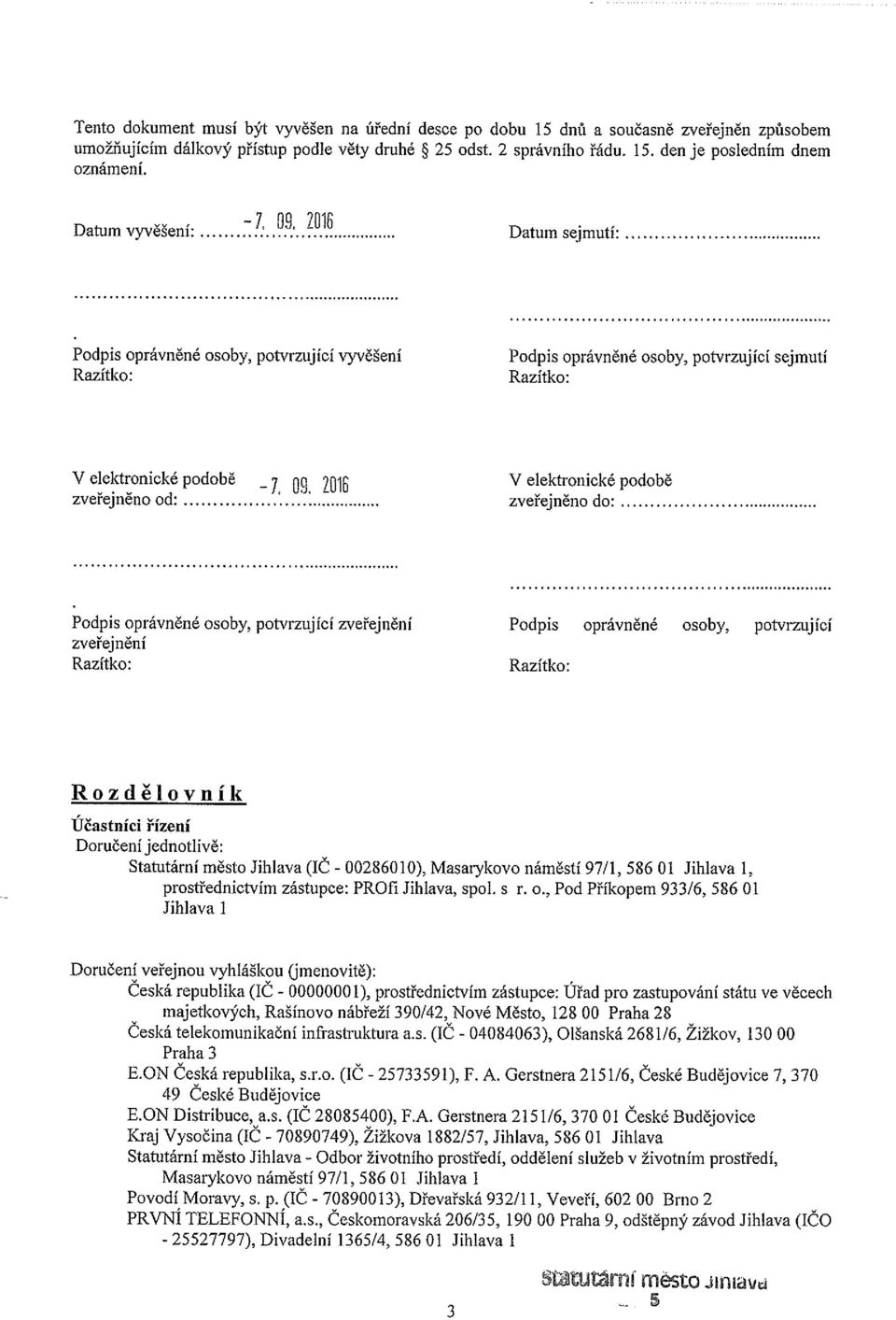 7 ~q 2016 V elektronické podobě zveřejněno od zveřejněno do~ Podpis oprávněné osoby, potvrzující zveřejnění Podpis oprávněné osoby, potvrzující zveřejnění R o z d Č I o v n í k Účastníci řízení