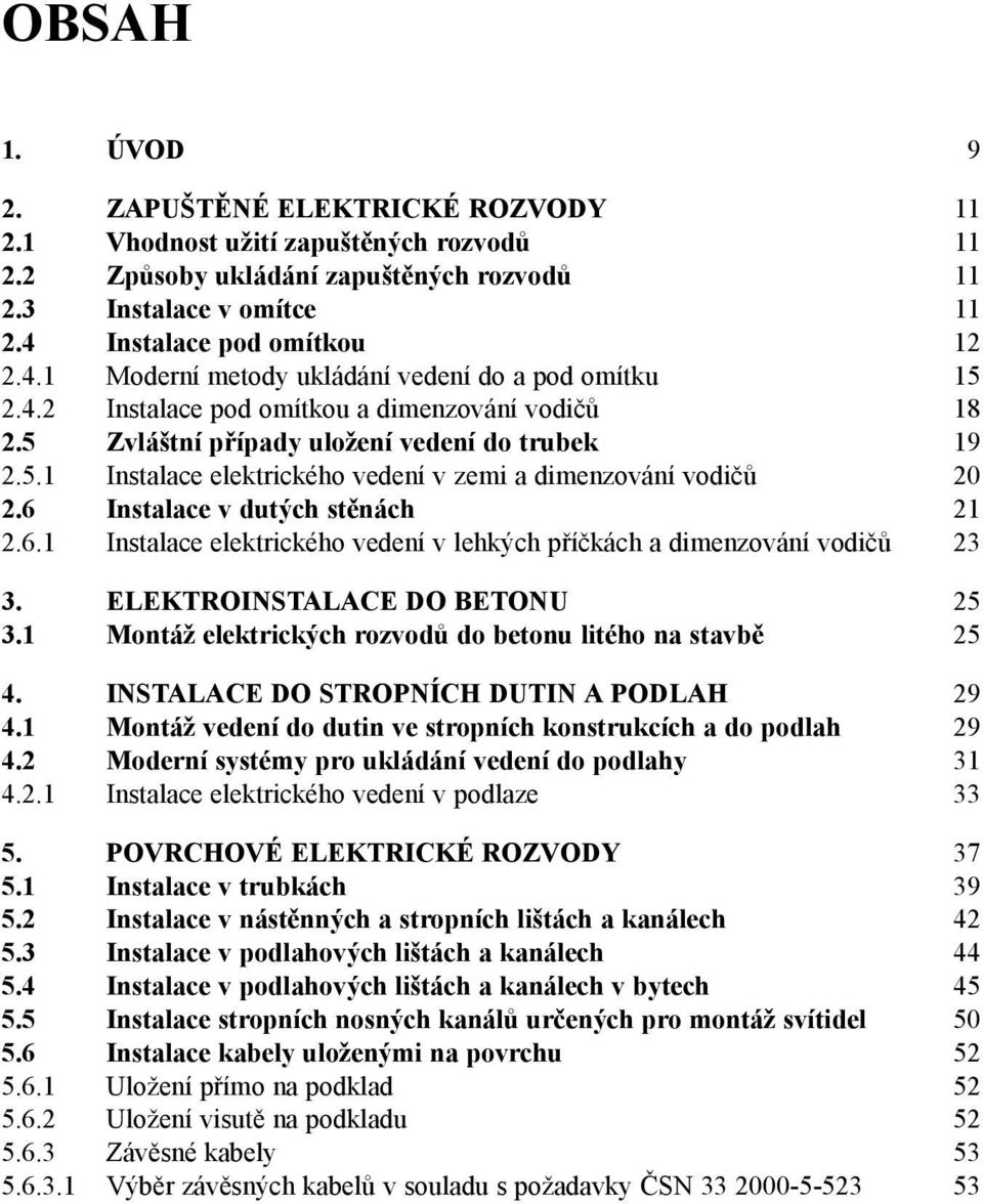 6 Instalace v dutých stěnách 21 2.6.1 Instalace elektrického vedení v lehkých příčkách a dimenzování vodičů 23 3. ELEKTROINSTALACE DO BETONU 25 3.