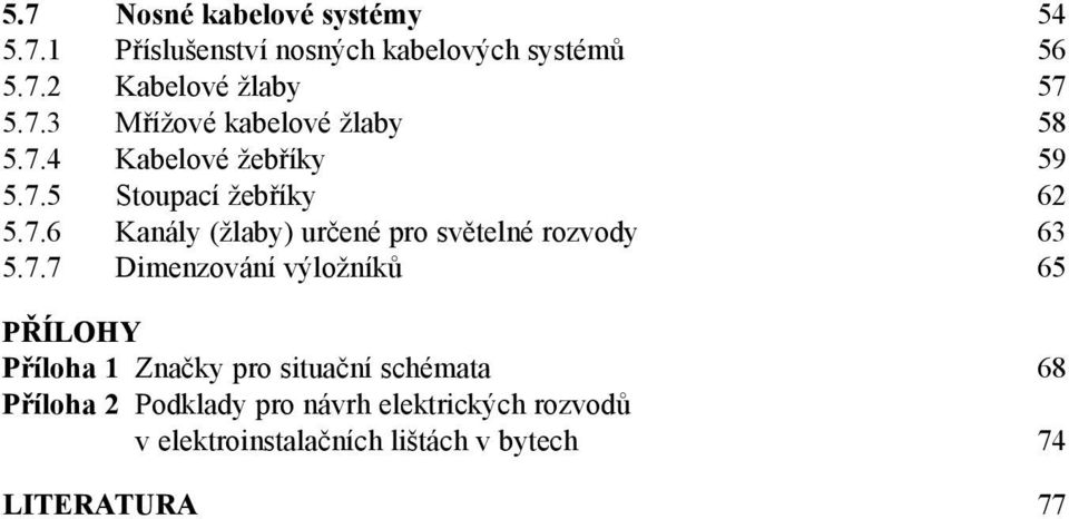 7.7 Dimenzování výložníků 65 PŘÍLOHY Příloha 1 Značky pro situační schémata 68 Příloha 2 Podklady pro