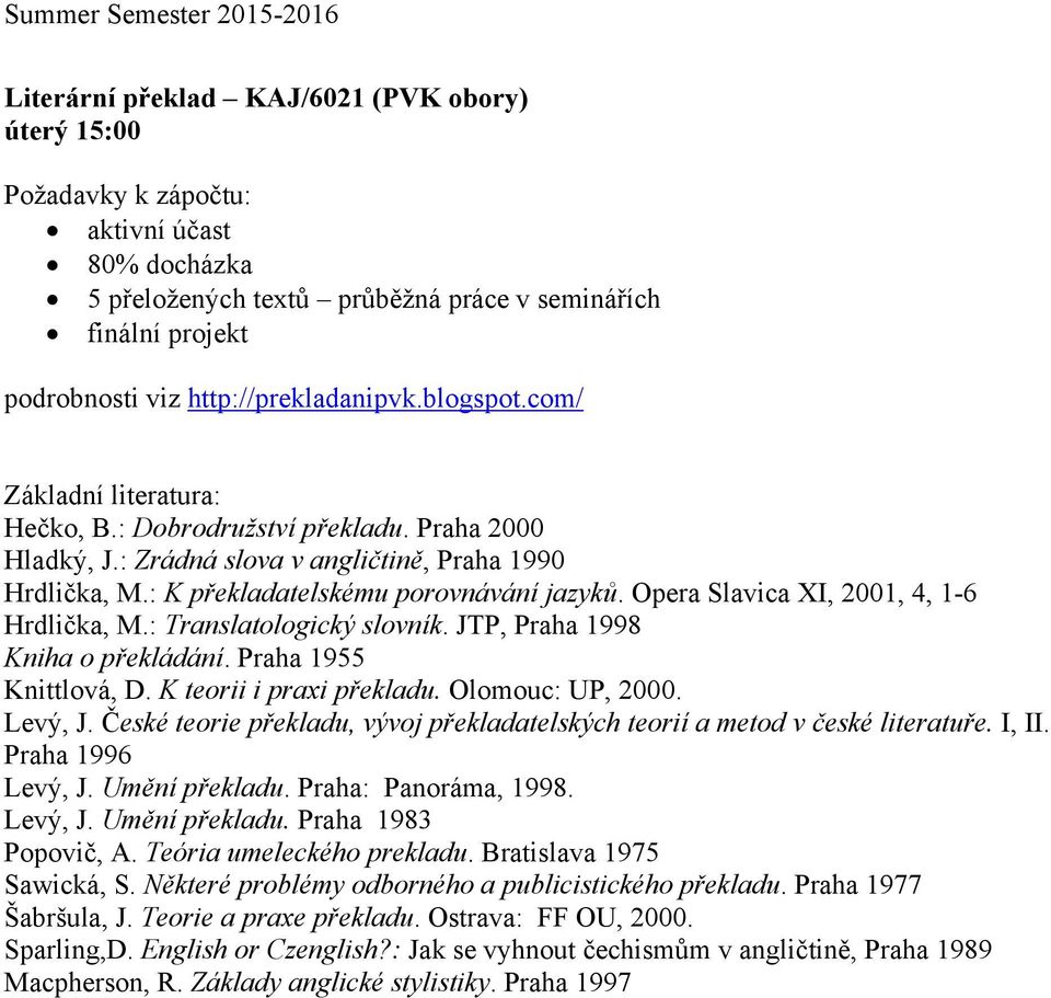 Opera Slavica XI, 2001, 4, 1-6 Hrdlička, M.: Translatologický slovník. JTP, Praha 1998 Kniha o překládání. Praha 1955 Knittlová, D. K teorii i praxi překladu. Olomouc: UP, 2000. Levý, J.
