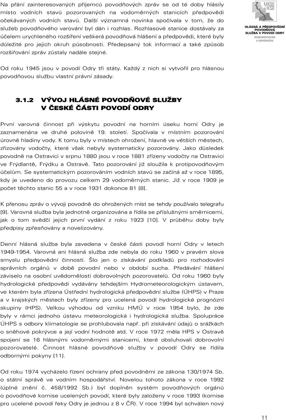Rozhlasové stanice dostávaly za účelem urychleného rozšíření veškerá povodňová hlášení a předpovědi, které byly důležité pro jejich okruh působnosti.