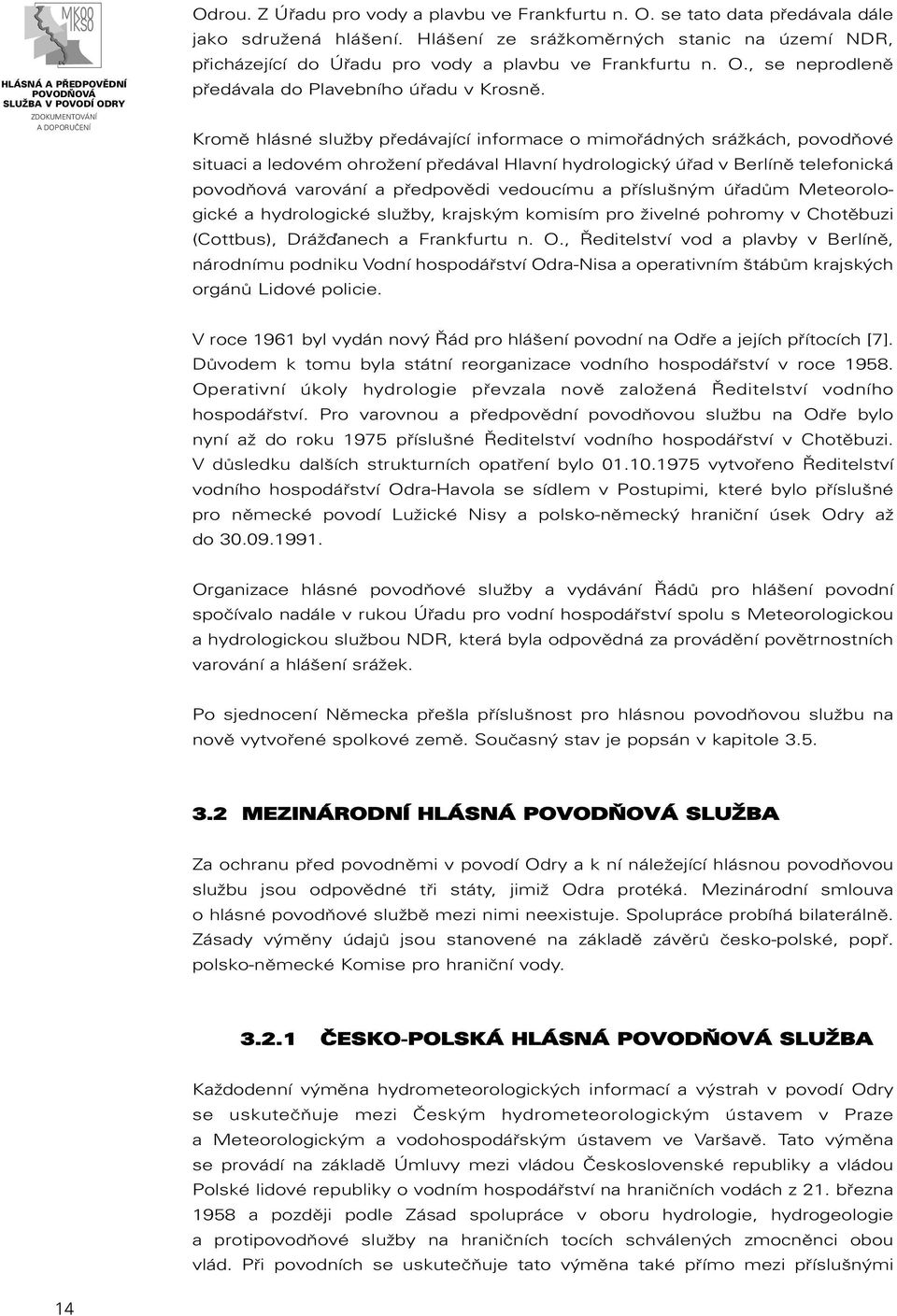 Kromě hlásné služby předávající informace o mimořádných srážkách, povodňové situaci a ledovém ohrožení předával Hlavní hydrologický úřad v Berlíně telefonická povodňová varování a předpovědi