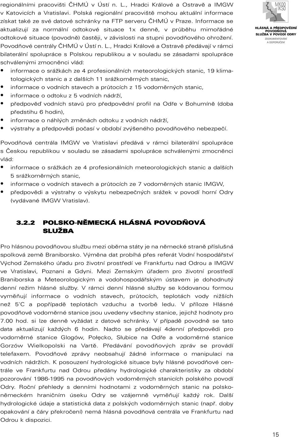 Informace se aktualizují za normální odtokové situace 1x denně, v průběhu mimořádné odtokové situace (povodně) častěji, v závislosti na stupni povodňového ohrožení. Povodňové centrály ČHMÚ v Ústí n.