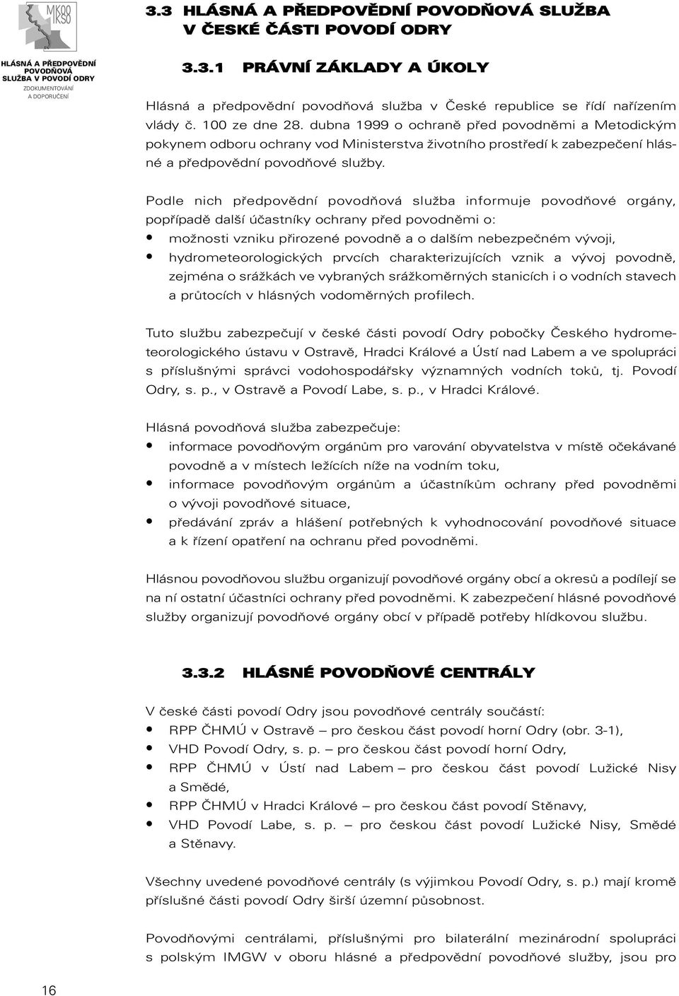 Podle nich předpovědní povodňová služba informuje povodňové orgány, popřípadě další účastníky ochrany před povodněmi o: možnosti vzniku přirozené povodně a o dalším nebezpečném vývoji,