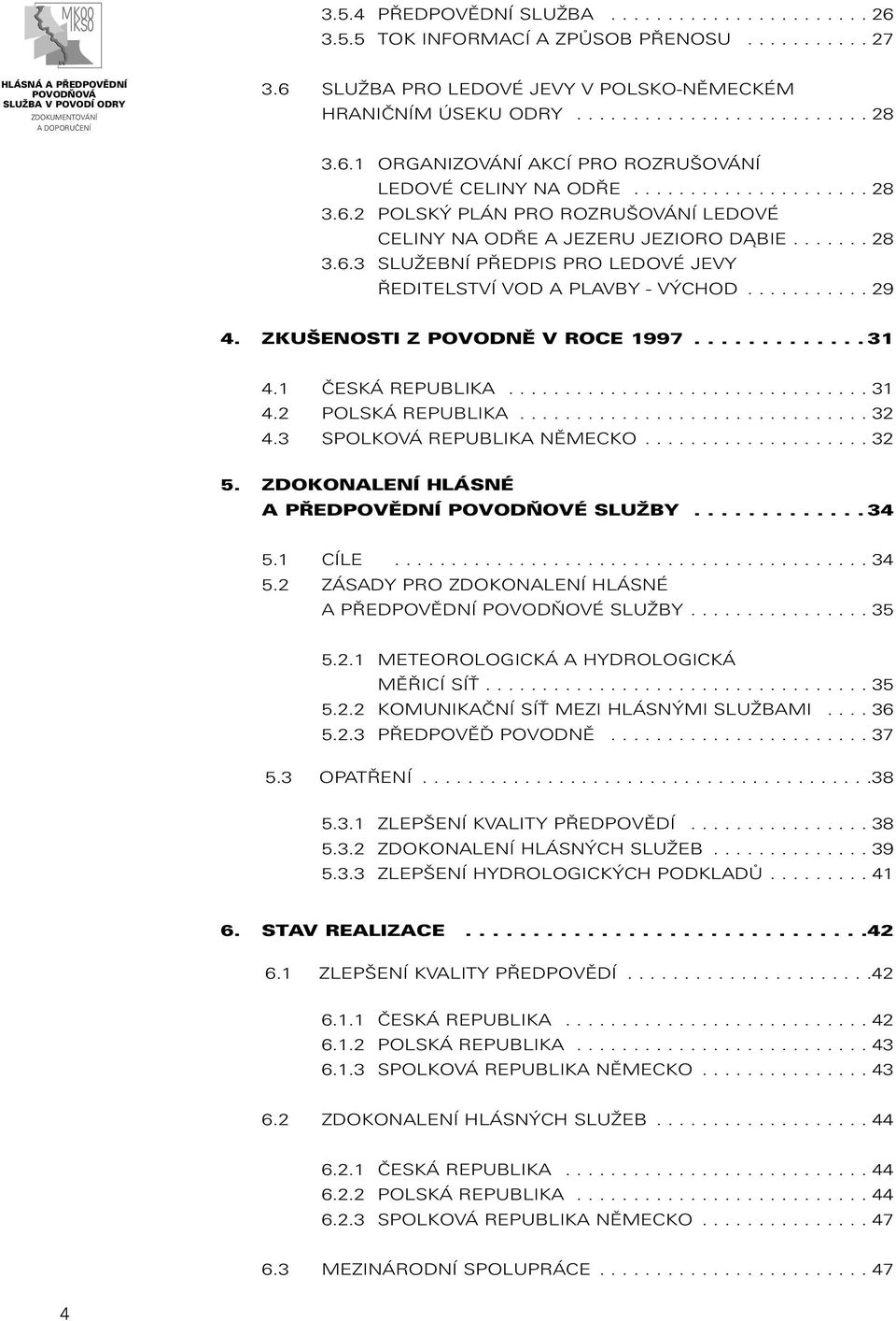 .......... 29 4. ZKUŠENOSTI Z POVODNĚ V ROCE 1997............. 31 4.1 ČESKÁ REPUBLIKA................................ 31 4.2 POLSKÁ REPUBLIKA............................... 32 4.