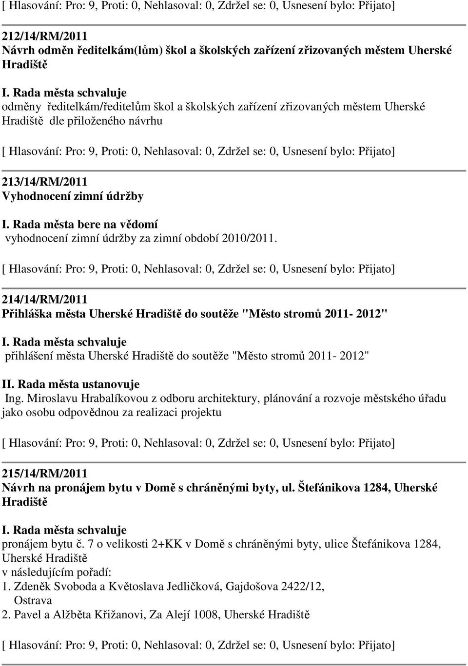 214/14/RM/2011 Přihláška města Uherské do soutěže "Město stromů 2011-2012" přihlášení města Uherské do soutěže "Město stromů 2011-2012" II. Rada města ustanovuje Ing.