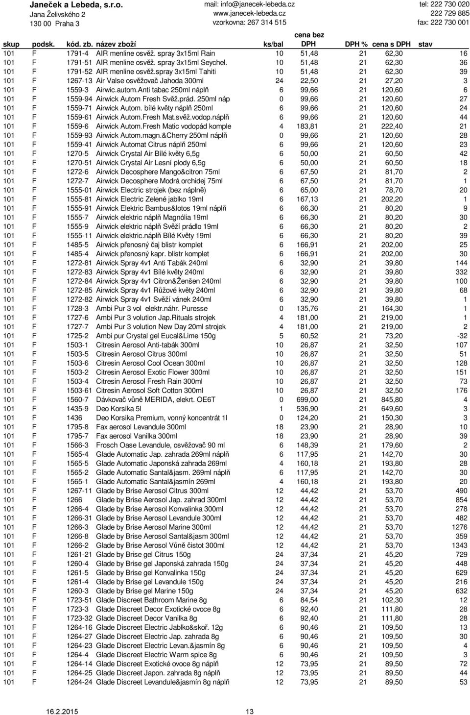 Anti tabac 250ml náplň 6 99,66 21 120,60 6 101 F 1559-94 Airwick Autom Fresh Svěž.prád. 250ml náp 0 99,66 21 120,60 27 101 F 1559-71 Airwick Autom.