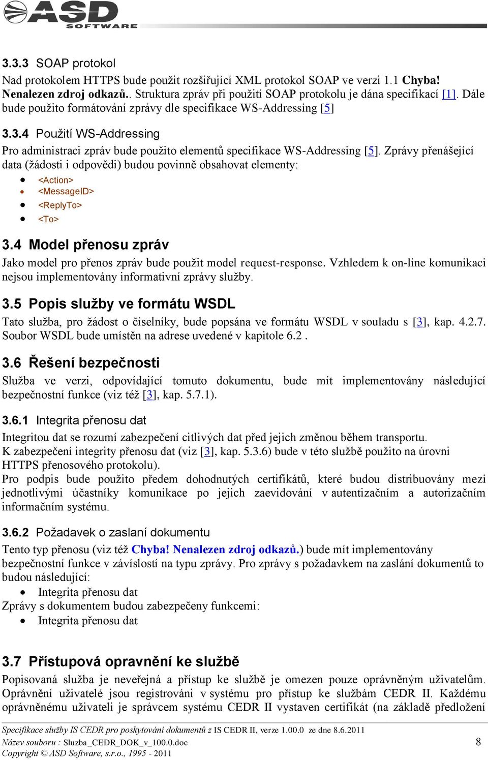 Zprávy přenášející data (ţádosti i odpovědi) budou povinně obsahovat elementy: <Action> <MessageID> <ReplyTo> <To> 3.
