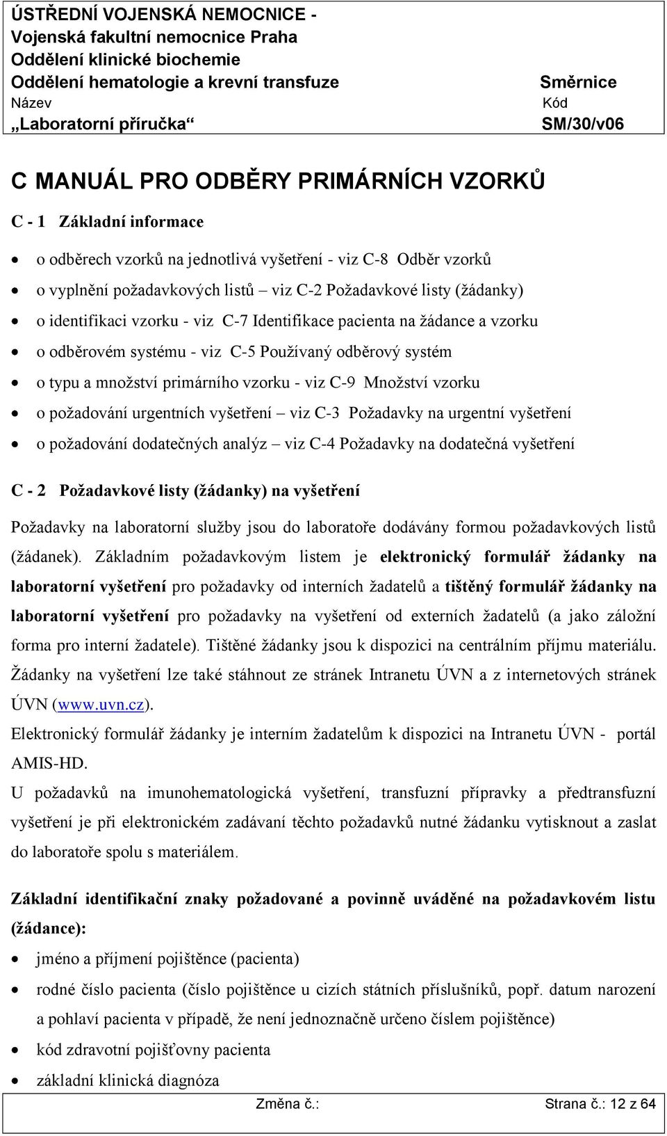 požadování urgentních vyšetření viz C-3 Požadavky na urgentní vyšetření o požadování dodatečných analýz viz C-4 Požadavky na dodatečná vyšetření C - 2 Požadavkové listy (žádanky) na vyšetření
