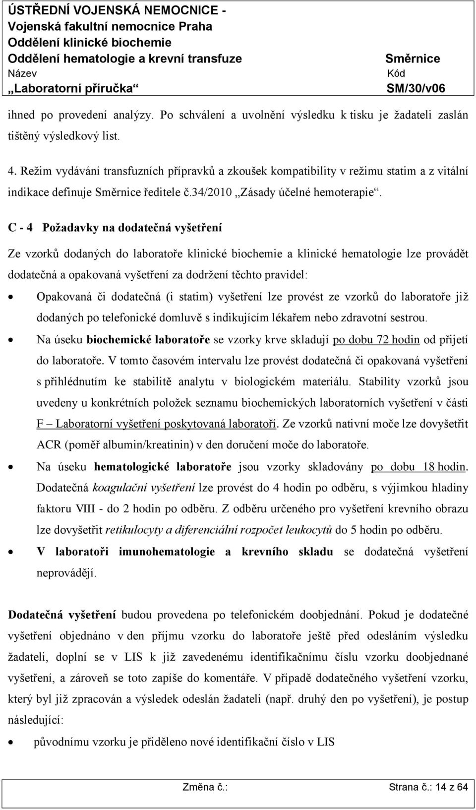 C - 4 Požadavky na dodatečná vyšetření Ze vzorků dodaných do laboratoře klinické biochemie a klinické hematologie lze provádět dodatečná a opakovaná vyšetření za dodržení těchto pravidel: Opakovaná