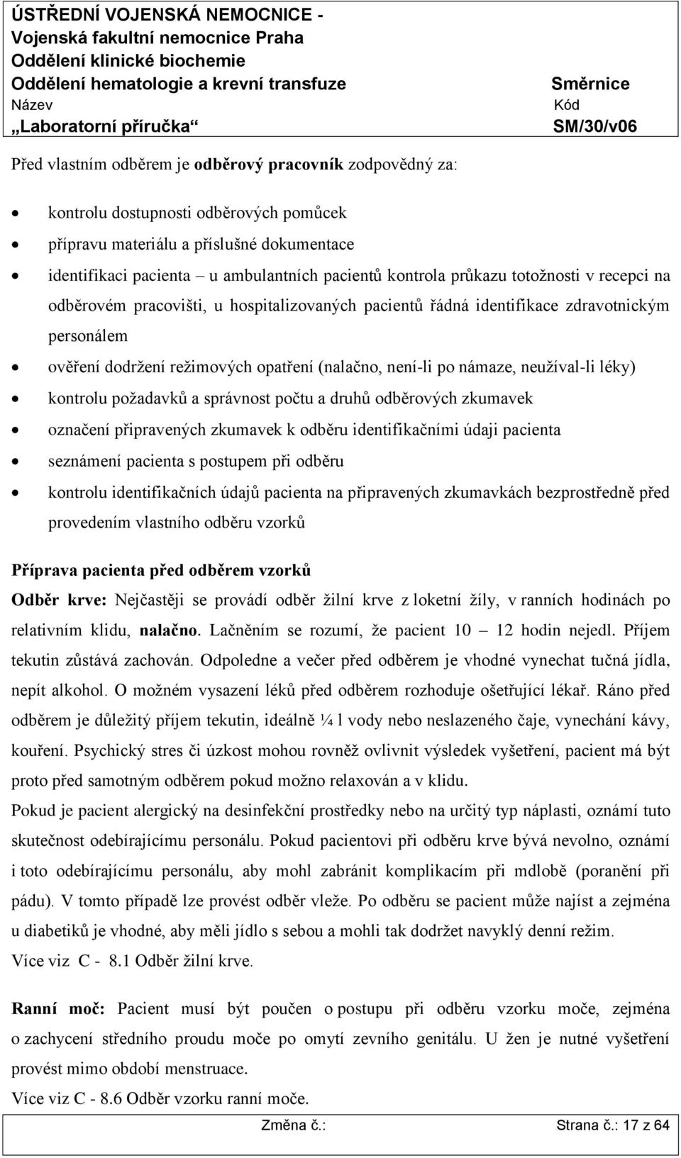 neužíval-li léky) kontrolu požadavků a správnost počtu a druhů odběrových zkumavek označení připravených zkumavek k odběru identifikačními údaji pacienta seznámení pacienta s postupem při odběru