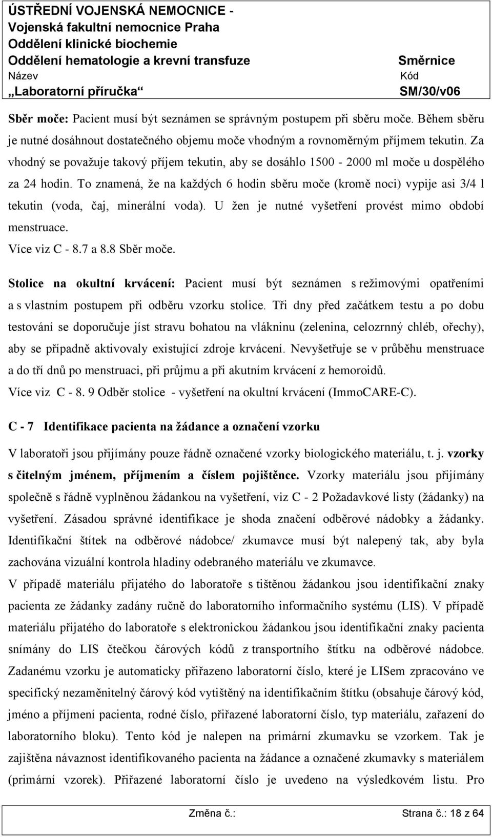 To znamená, že na každých 6 hodin sběru moče (kromě noci) vypije asi 3/4 l tekutin (voda, čaj, minerální voda). U žen je nutné vyšetření provést mimo období menstruace. Více viz C - 8.7 a 8.