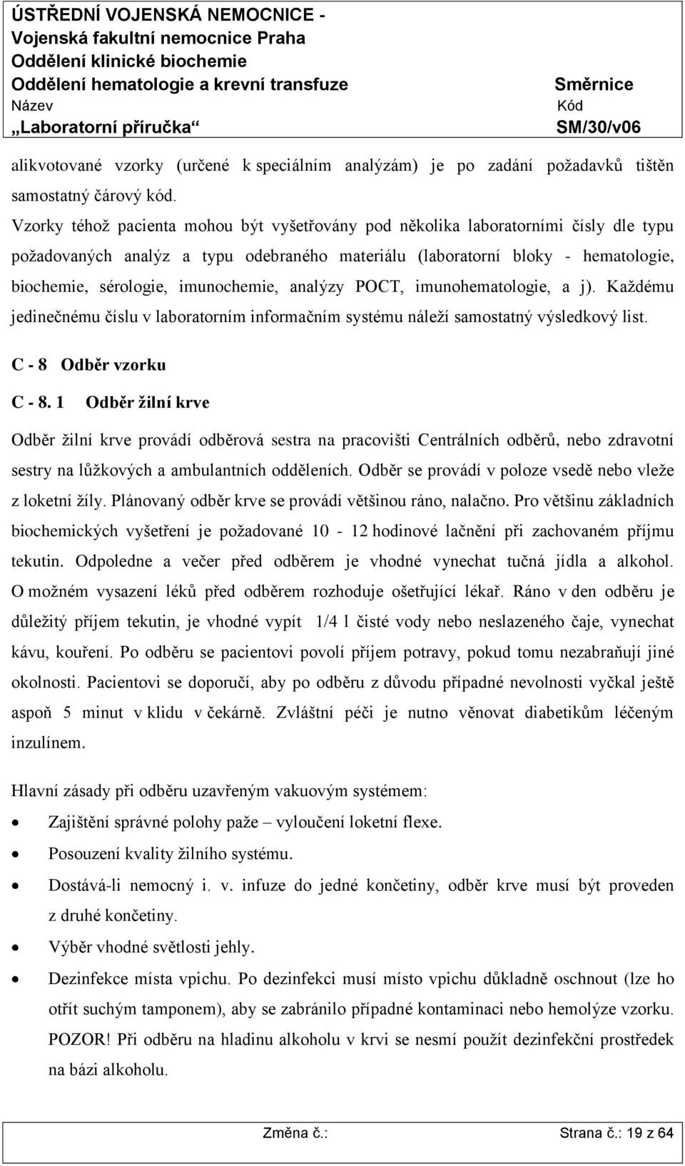 imunochemie, analýzy POCT, imunohematologie, a j). Každému jedinečnému číslu v laboratorním informačním systému náleží samostatný výsledkový list. C - 8 Odběr vzorku C - 8.