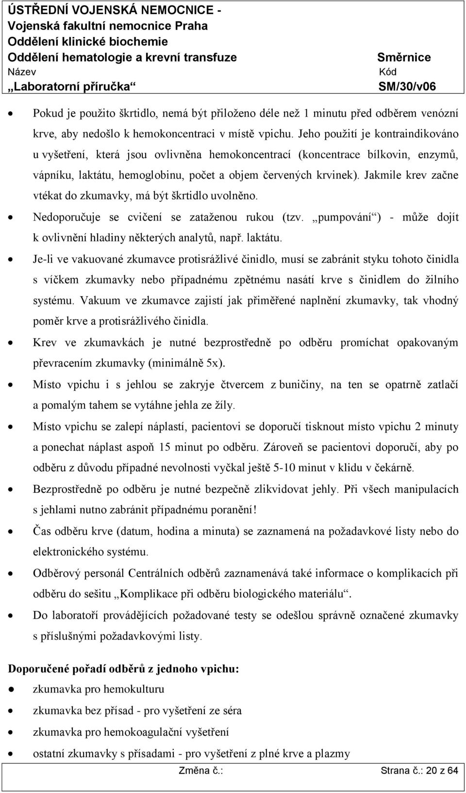 Jakmile krev začne vtékat do zkumavky, má být škrtidlo uvolněno. Nedoporučuje se cvičení se zataženou rukou (tzv. pumpování ) - může dojít k ovlivnění hladiny některých analytů, např. laktátu.