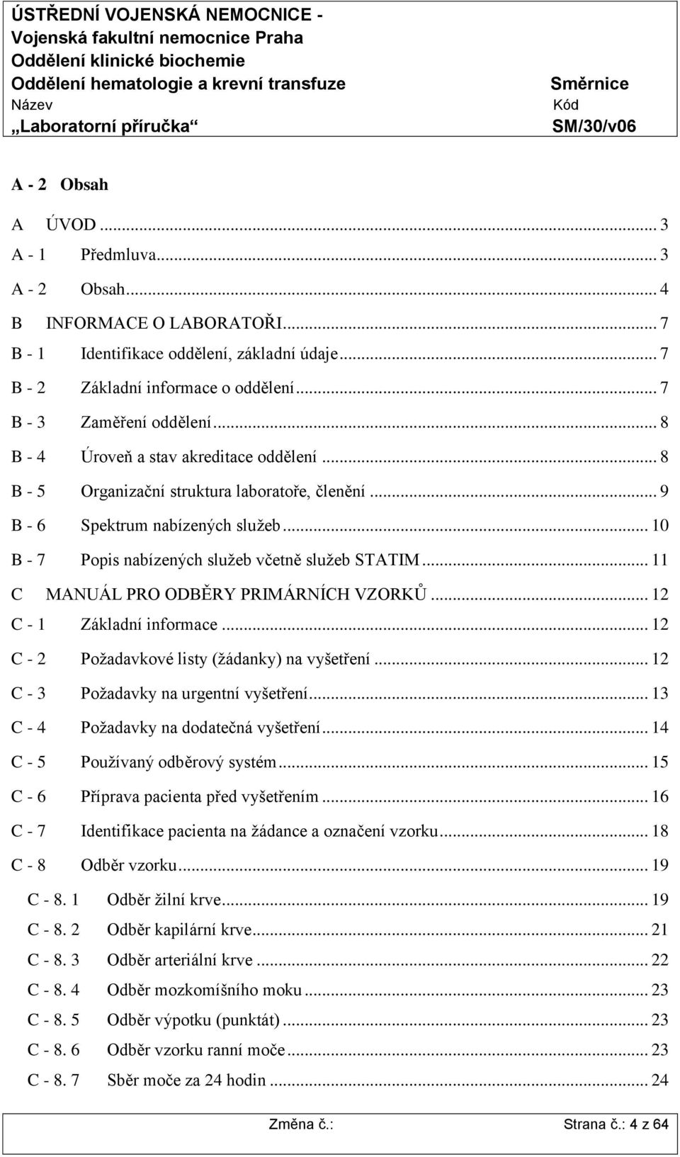.. 10 B - 7 Popis nabízených služeb včetně služeb STATIM... 11 C MANUÁL PRO ODBĚRY PRIMÁRNÍCH VZORKŮ... 12 C - 1 Základní informace... 12 C - 2 Požadavkové listy (žádanky) na vyšetření.
