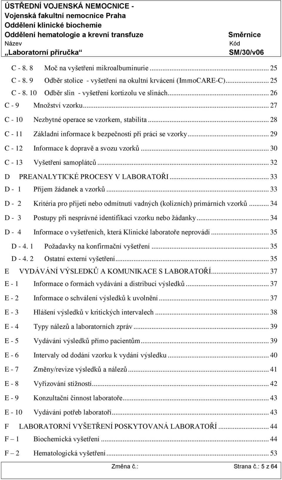 .. 30 C - 13 Vyšetření samoplátců... 32 D PREANALYTICKÉ PROCESY V LABORATOŘI... 33 D - 1 Příjem žádanek a vzorků... 33 D - 2 Kritéria pro přijetí nebo odmítnutí vadných (kolizních) primárních vzorků.