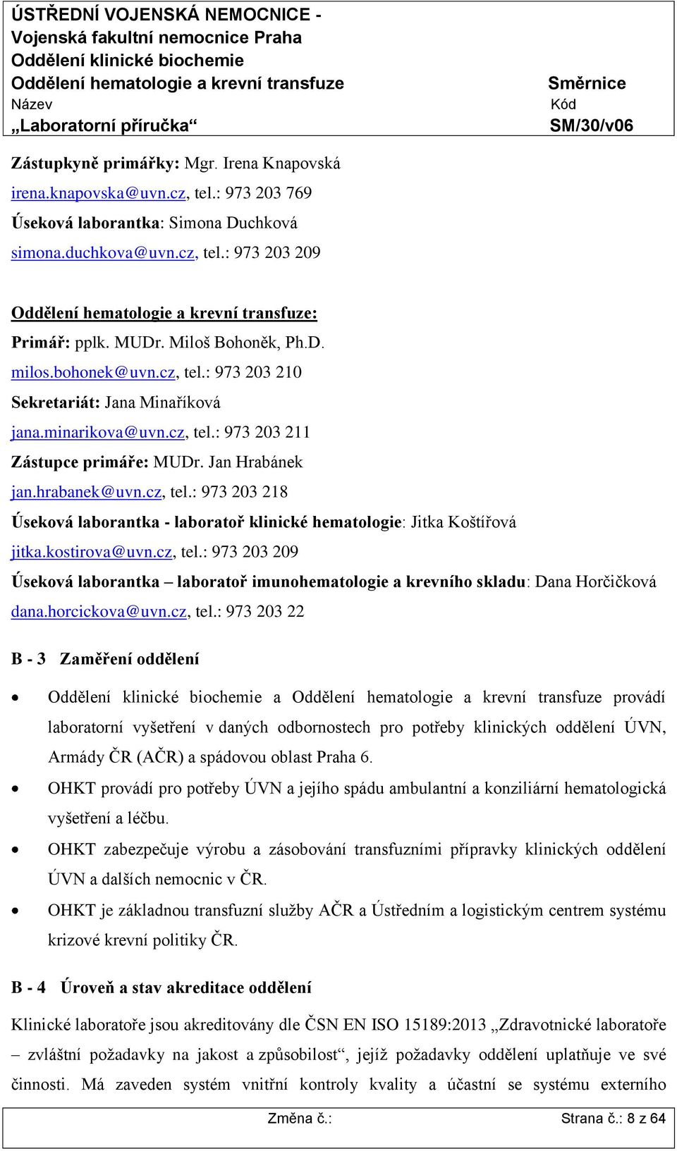 kostirova@uvn.cz, tel.: 973 203 209 Úseková laborantka laboratoř imunohematologie a krevního skladu: Dana Horčičková dana.horcickova@uvn.cz, tel.: 973 203 22 B - 3 Zaměření oddělení a provádí laboratorní vyšetření v daných odbornostech pro potřeby klinických oddělení ÚVN, Armády ČR (AČR) a spádovou oblast Praha 6.