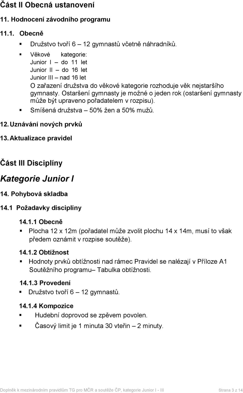 Ostaršení gymnasty je možné o jeden rok (ostaršení gymnasty může být upraveno pořadatelem v rozpisu). Smíšená družstva 50% žen a 50% mužů. 12. Uznávání nových prvků 13.