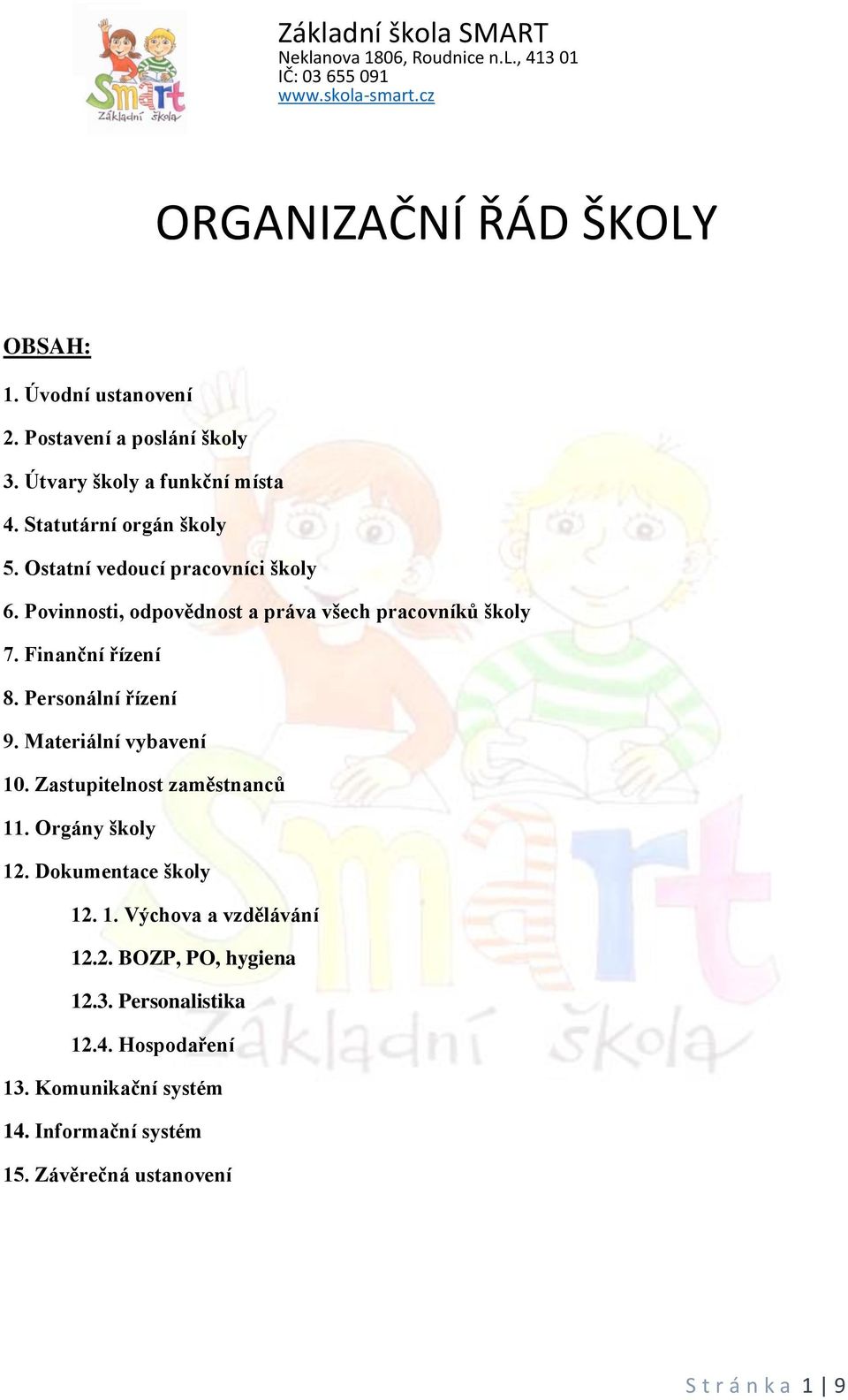 Finanční řízení 8. Personální řízení 9. Materiální vybavení 10. Zastupitelnost zaměstnanců 11. Orgány školy 12. Dokumentace školy 12. 1. Výchova a vzdělávání 12.