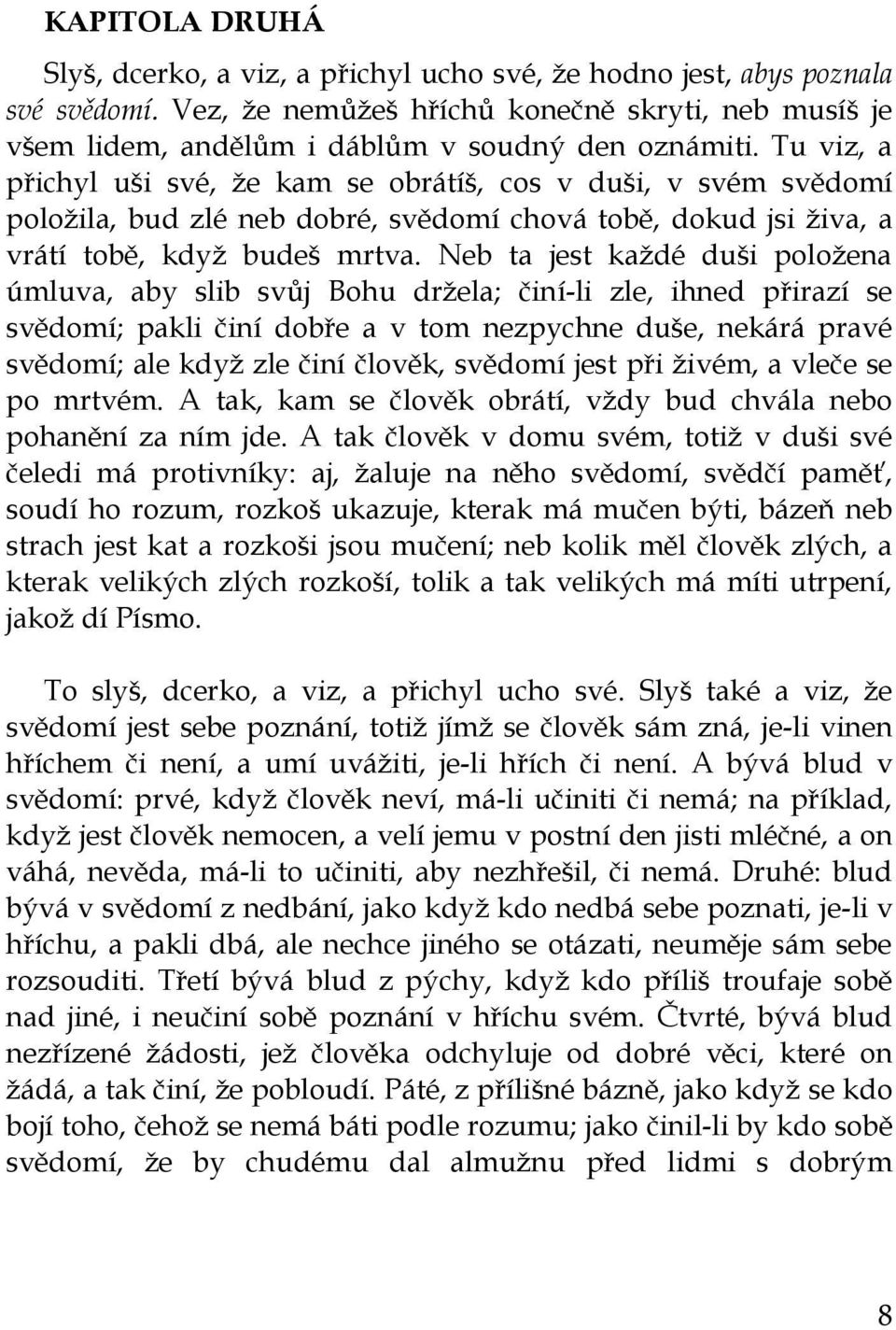 Neb ta jest kaţdé duši poloţena úmluva, aby slib svůj Bohu drţela; činí-li zle, ihned přirazí se svědomí; pakli činí dobře a v tom nezpychne duše, nekárá pravé svědomí; ale kdyţ zle činí člověk,
