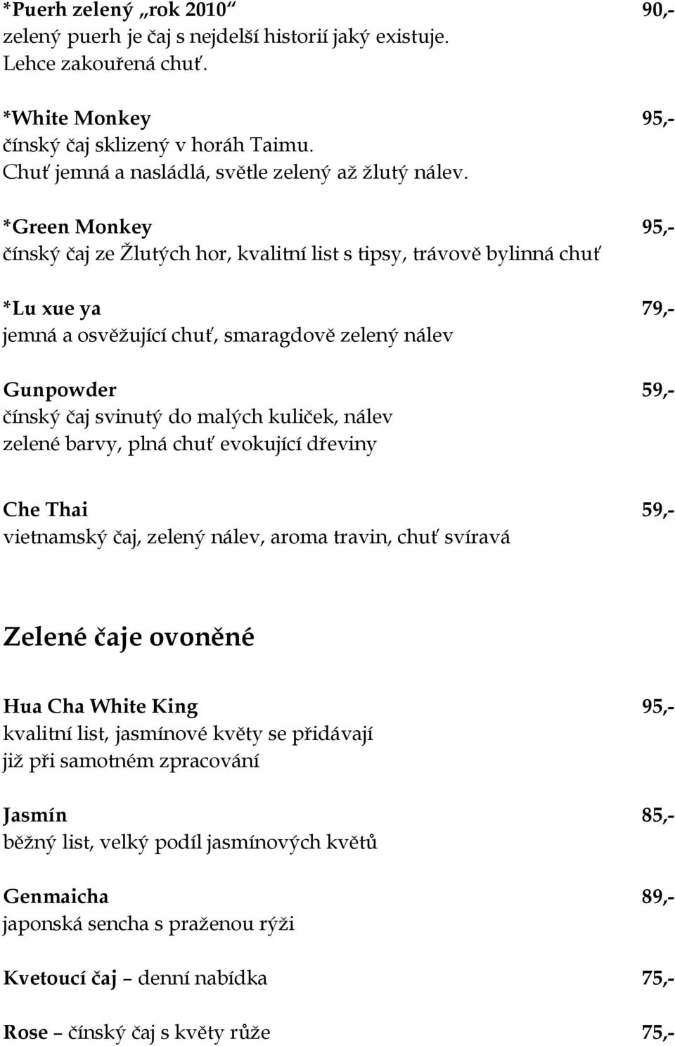 *Green Monkey 95,- čínský čaj ze Žlutých hor, kvalitní list s tipsy, trávově bylinná chuť *Lu xue ya 79,- jemná a osvěžující chuť, smaragdově zelený nálev Gunpowder 59,- čínský čaj svinutý do malých