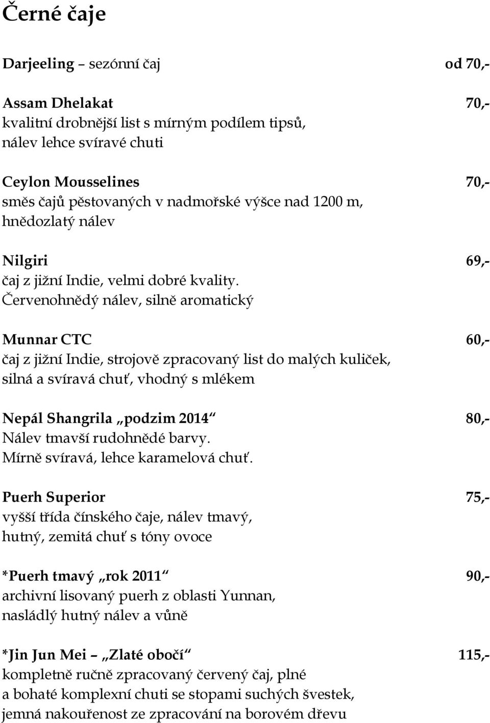 Červenohnědý nálev, silně aromatický Munnar CTC 60,- čaj z jižní Indie, strojově zpracovaný list do malých kuliček, silná a svíravá chuť, vhodný s mlékem Nepál Shangrila podzim 2014 80,- Nálev tmavší