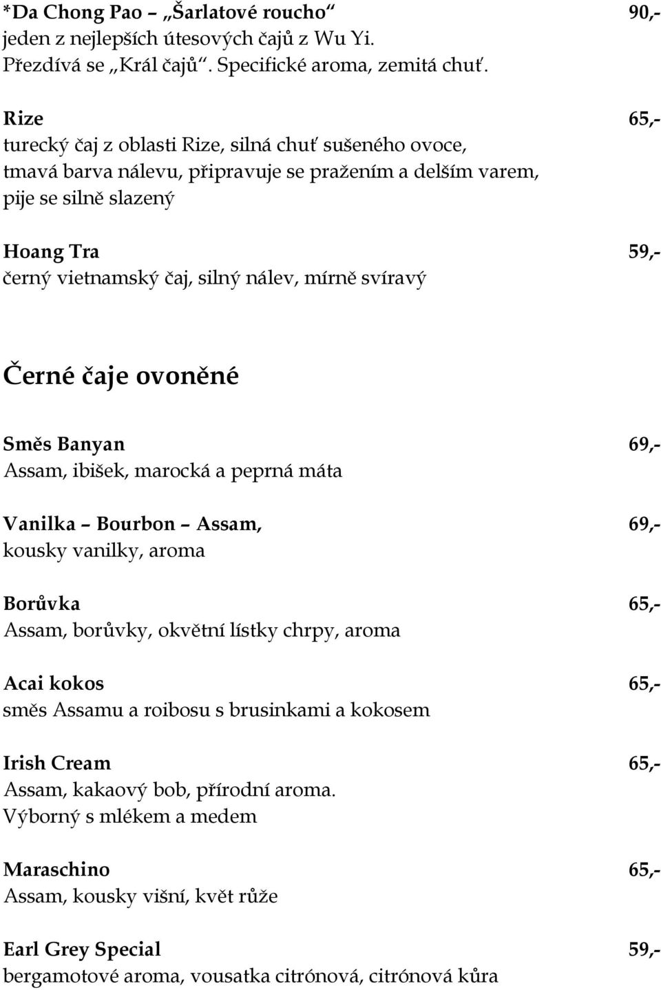 mírně svíravý Černé čaje ovoněné Směs Banyan 69,- Assam, ibišek, marocká a peprná máta Vanilka Bourbon Assam, 69,- kousky vanilky, aroma Borůvka 65,- Assam, borůvky, okvětní lístky chrpy, aroma