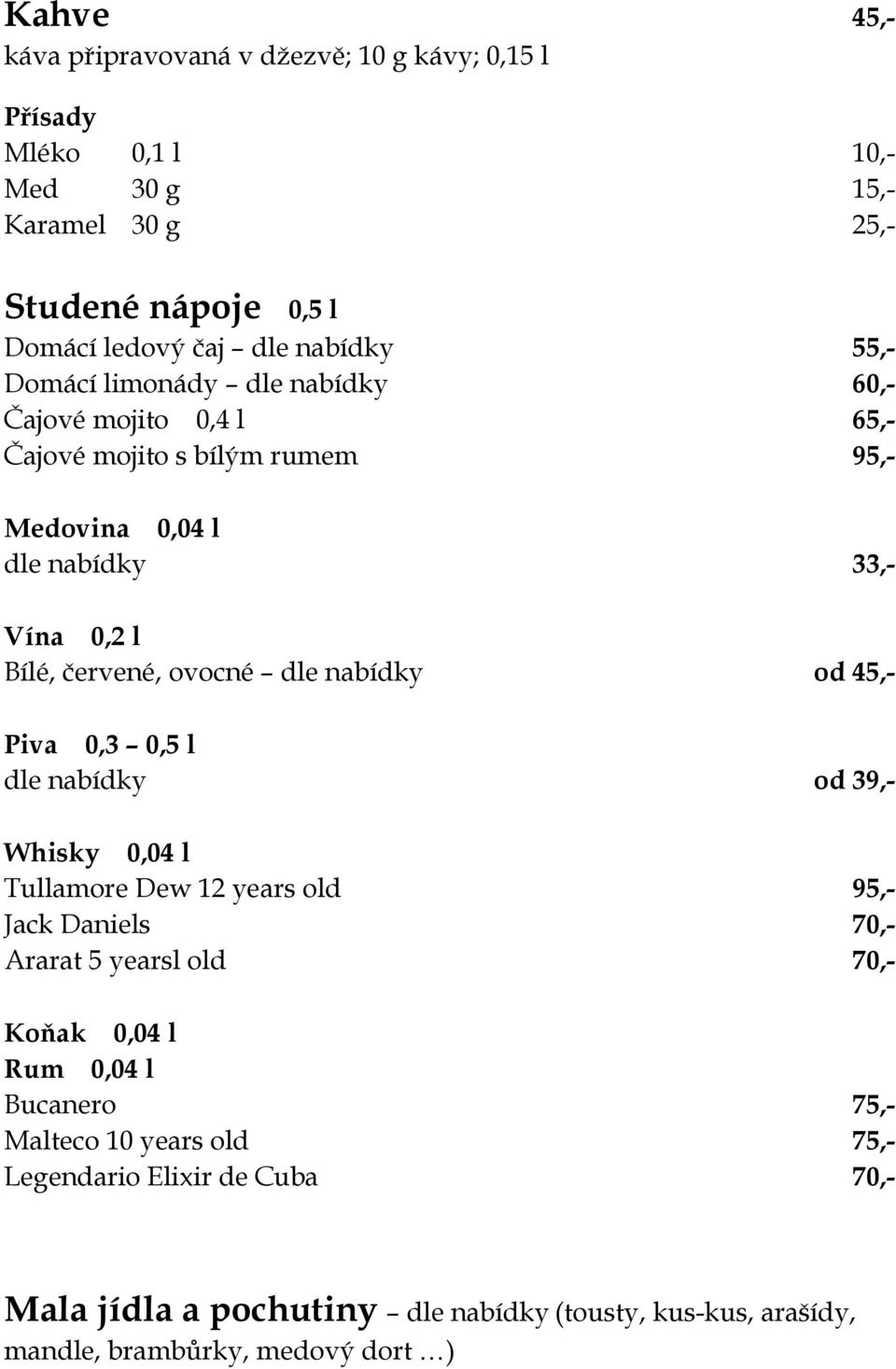 dle nabídky od 45,- Piva 0,3 0,5 l dle nabídky od 39,- Whisky 0,04 l Tullamore Dew 12 years old 95,- Jack Daniels 70,- Ararat 5 yearsl old 70,- Koňak 0,04 l Rum