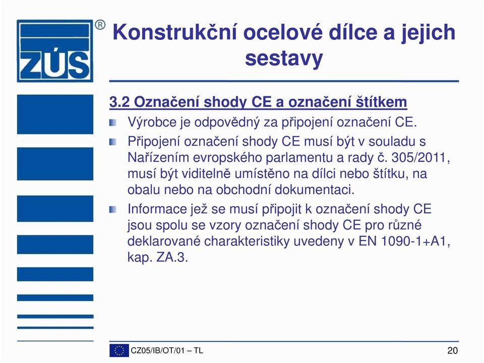 305/2011, musí být viditelně umístěno na dílci nebo štítku, na obalu nebo na obchodní dokumentaci.