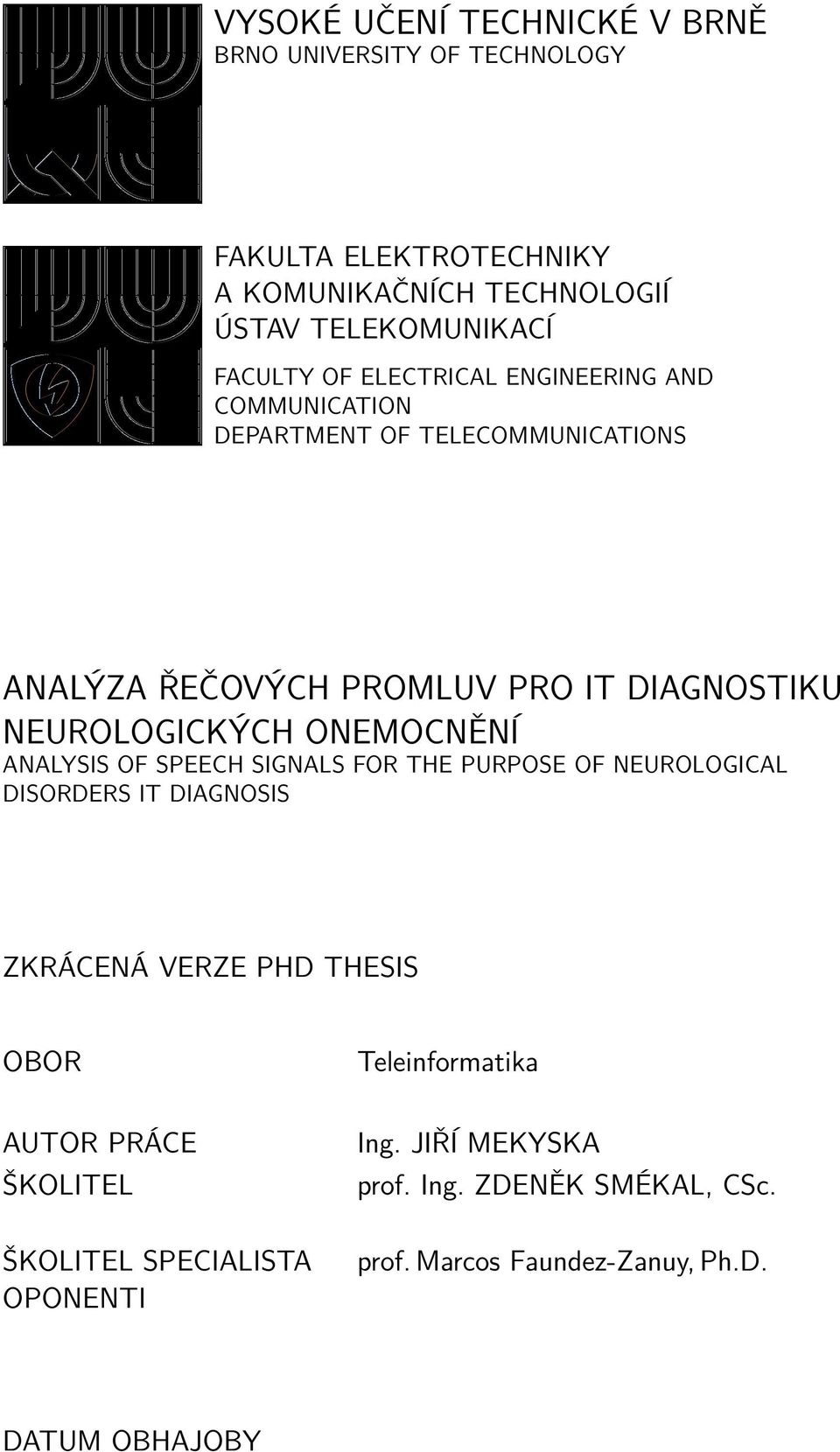 ONEMOCNĚNÍ ANALYSIS OF SPEECH SIGNALS FOR THE PURPOSE OF NEUROLOGICAL DISORDERS IT DIAGNOSIS ZKRÁCENÁ VERZE PHD THESIS OBOR AUTOR PRÁCE