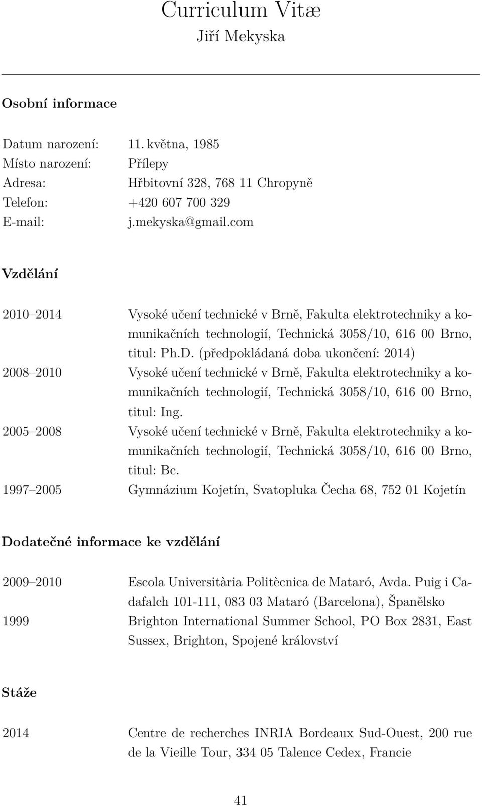 (předpokládaná doba ukončení: 2014) 2008 2010 Vysoké učení technické v Brně, Fakulta elektrotechniky a komunikačních technologií, Technická 3058/10, 616 00 Brno, titul: Ing.