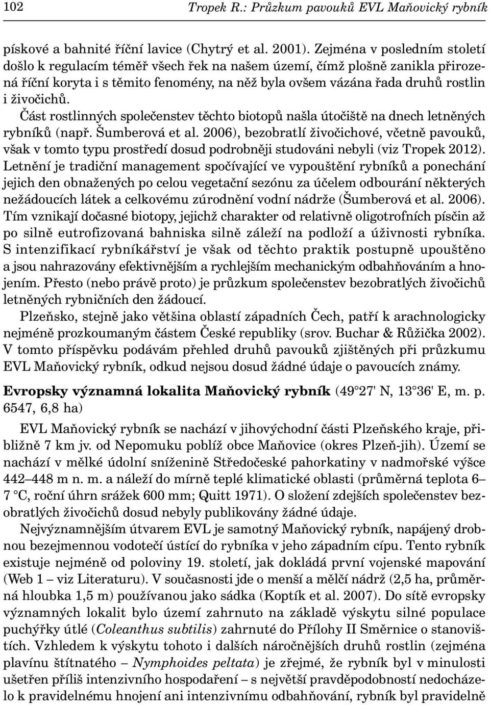 Část rostlinných společenstev těchto biotopů našla útočiště na dnech letněných rybníků (např. Šumberová et al.