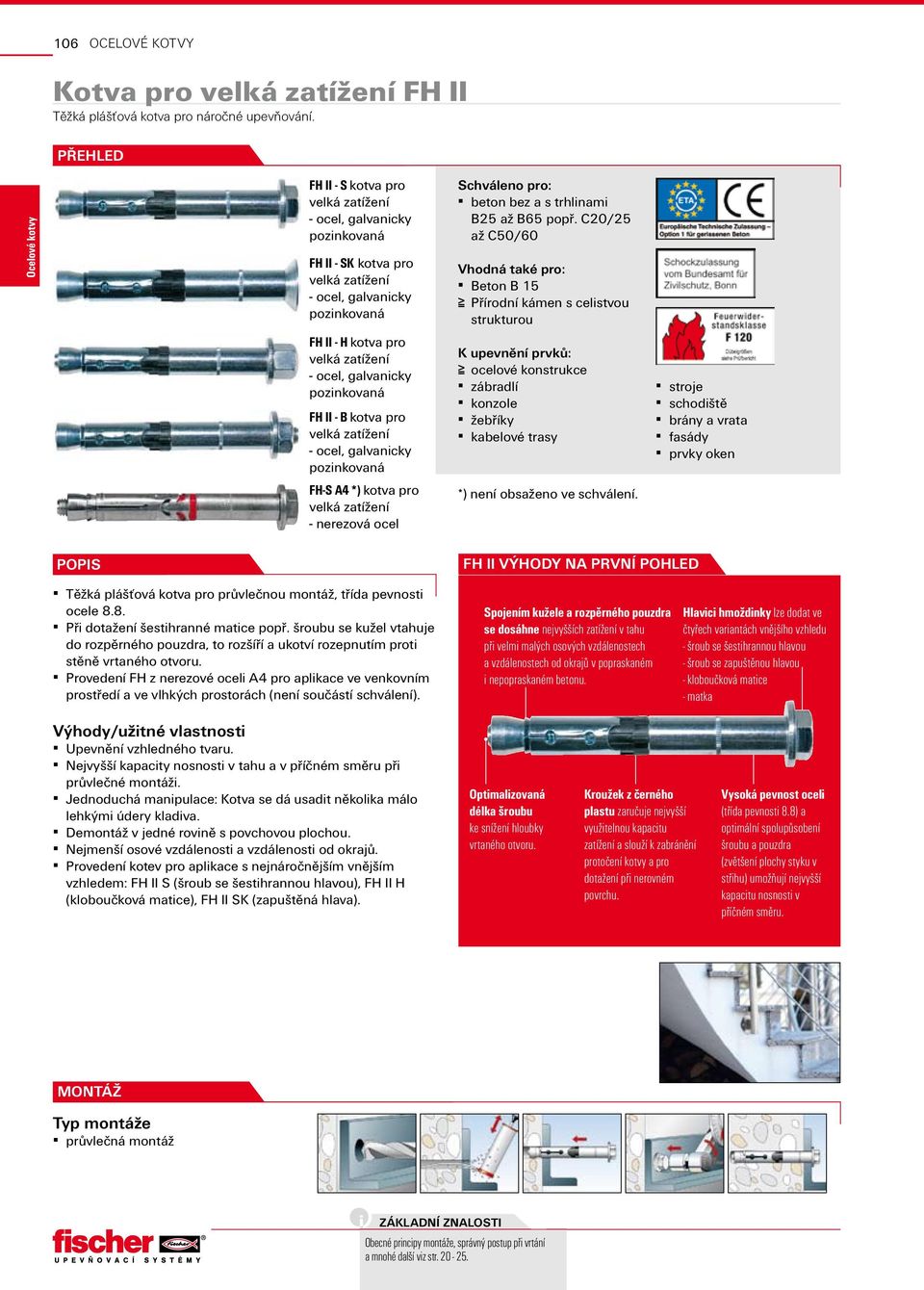 C20/25 až C50/60 Vhodná také pro: Beton B 15 Přírodní kámen s celistvou strukturou FH II - H kotva pro velká zatížení - ocel, galvanicky pozinkovaná FH II - B kotva pro velká zatížení - ocel,