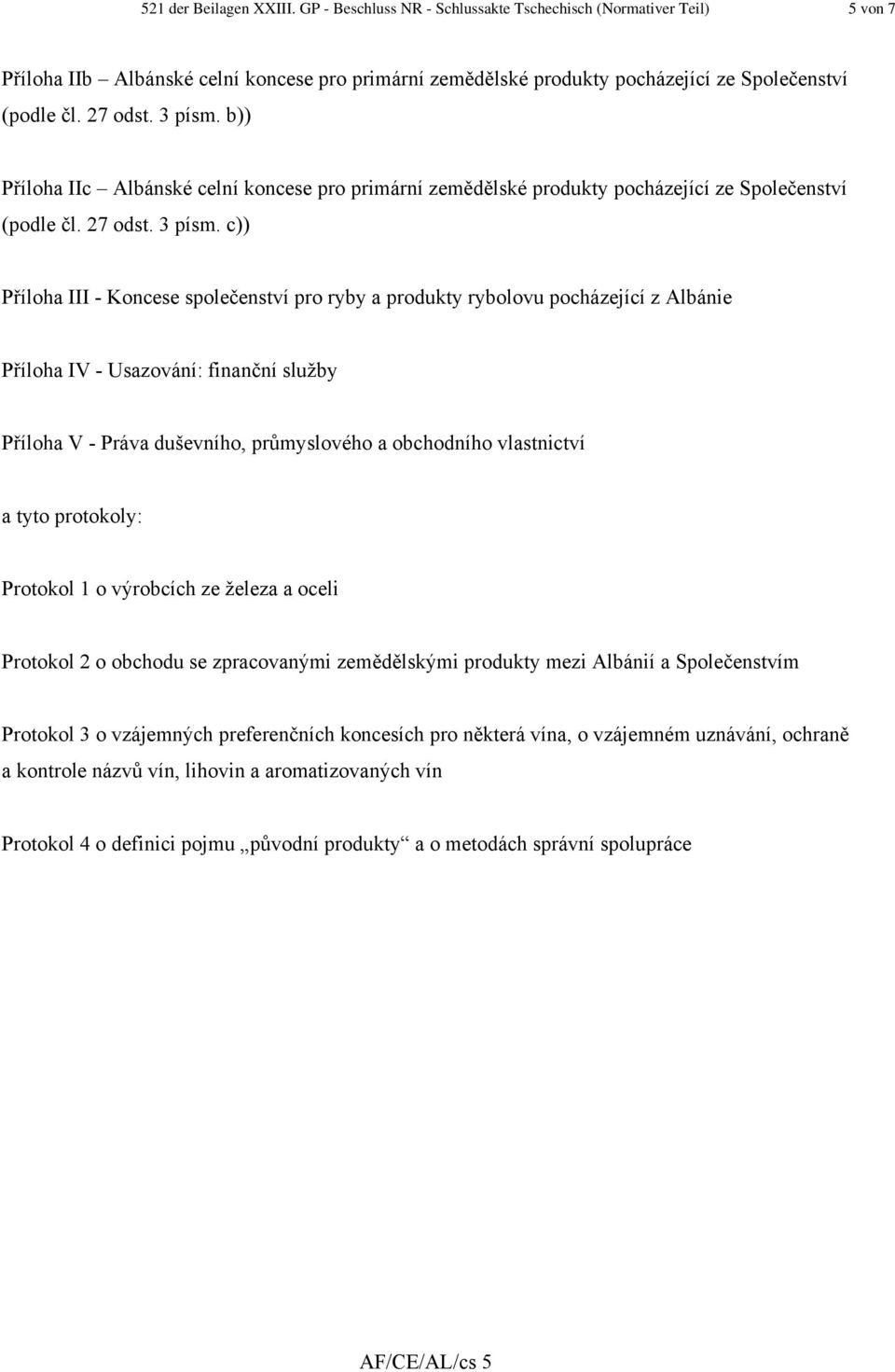 b)) Příloha IIc Albánské celní koncese pro primární zemědělské produkty pocházející ze Společenství (podle čl.