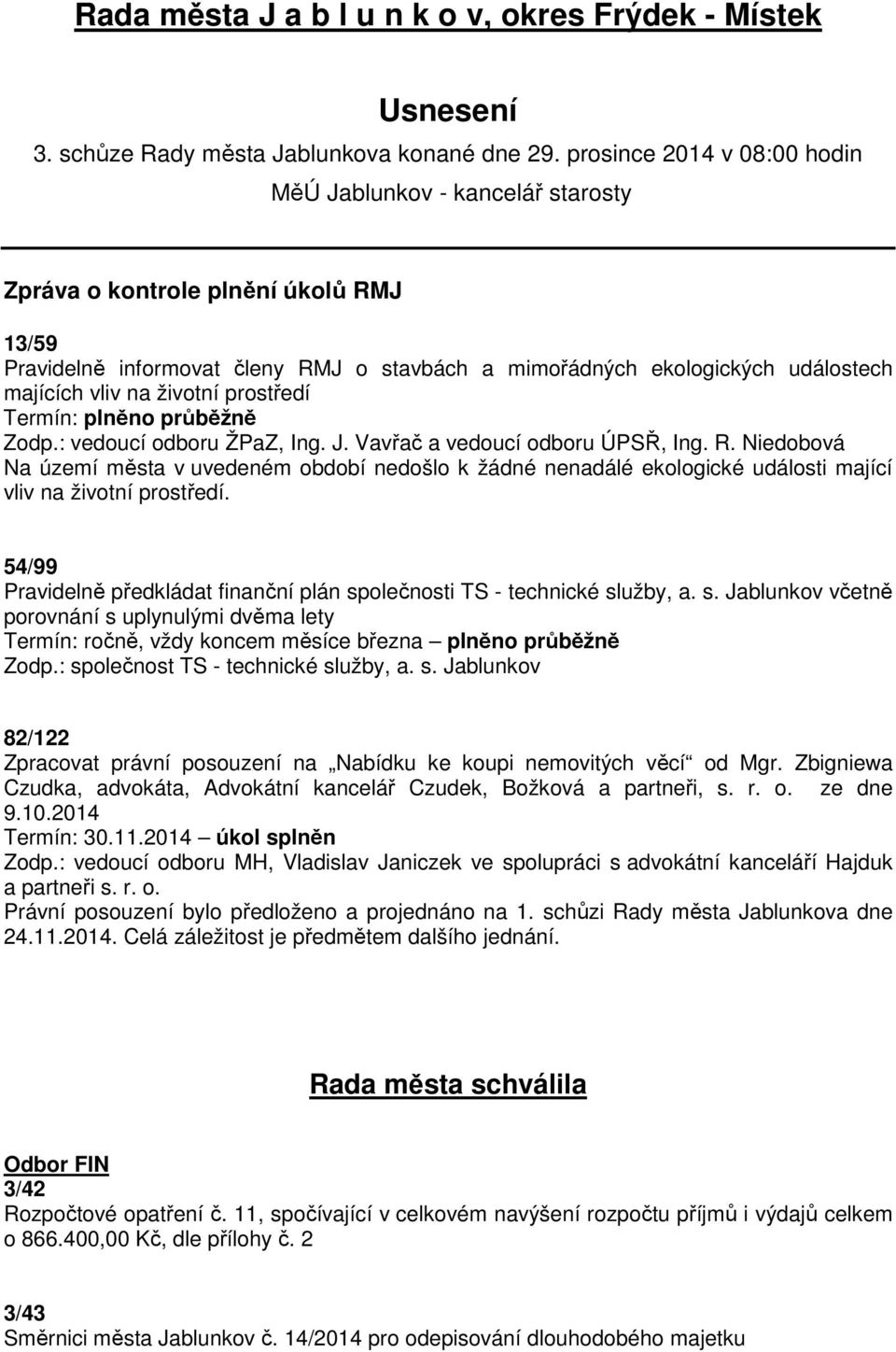 na životní prostředí Termín: plněno průběžně Zodp.: vedoucí odboru ŽPaZ, Ing. J. Vavřač a vedoucí odboru ÚPSŘ, Ing. R.