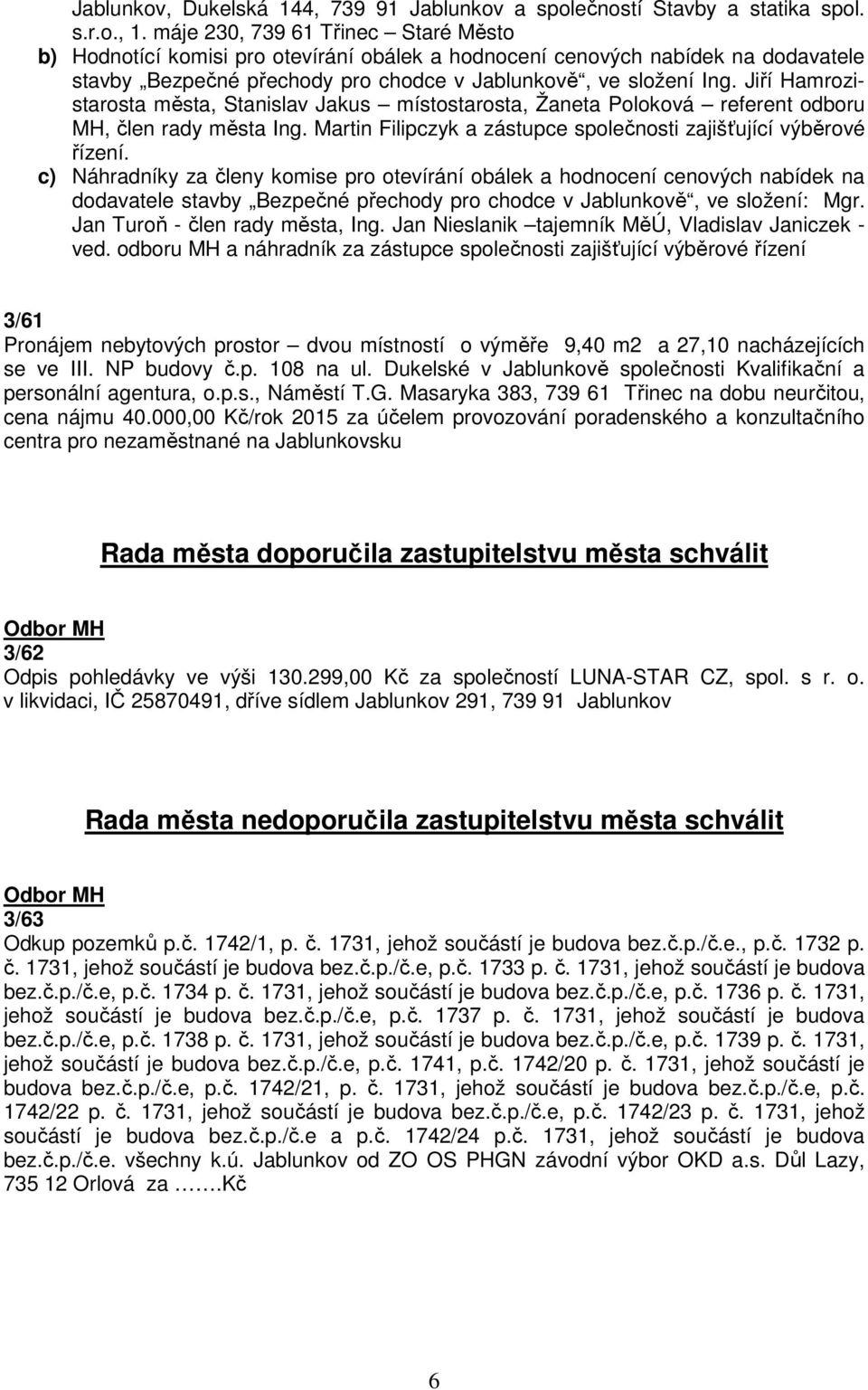 Jiří Hamrozistarosta města, Stanislav Jakus místostarosta, Žaneta Poloková referent odboru MH, člen rady města Ing. Martin Filipczyk a zástupce společnosti zajišťující výběrové řízení.