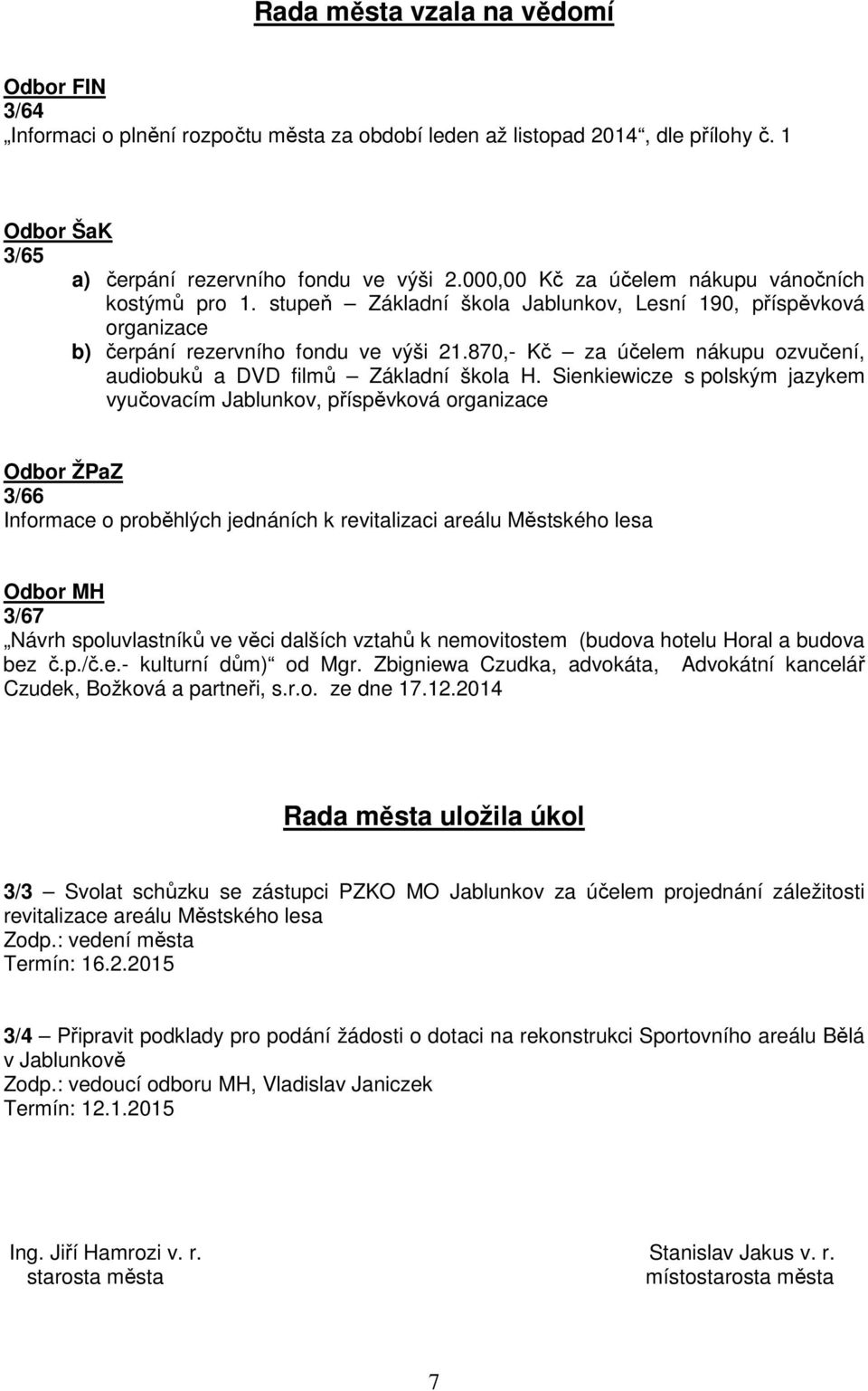 870,- Kč za účelem nákupu ozvučení, audiobuků a DVD filmů Základní škola H.