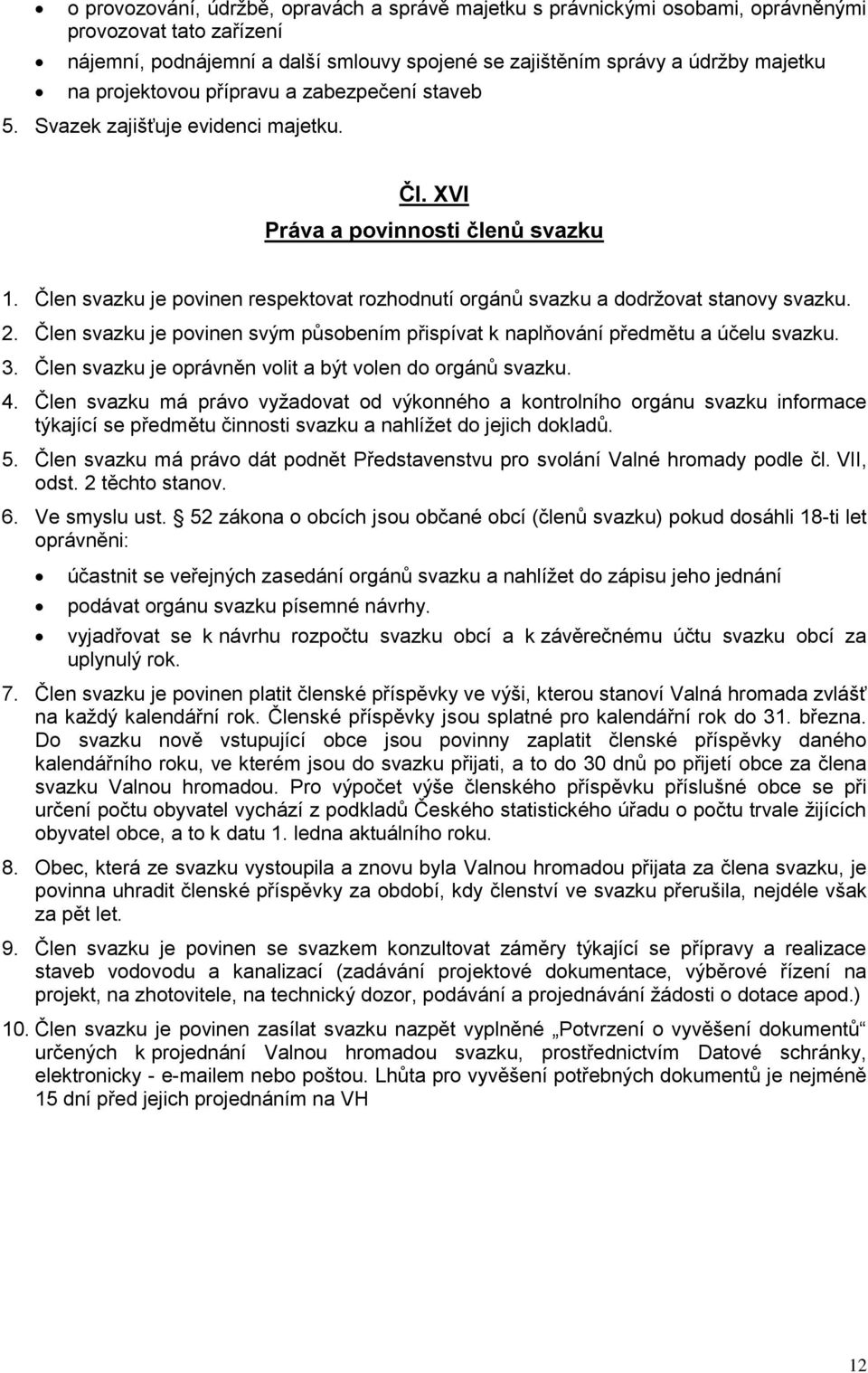 Člen svazku je povinen respektovat rozhodnutí orgánů svazku a dodržovat stanovy svazku. 2. Člen svazku je povinen svým působením přispívat k naplňování předmětu a účelu svazku. 3.