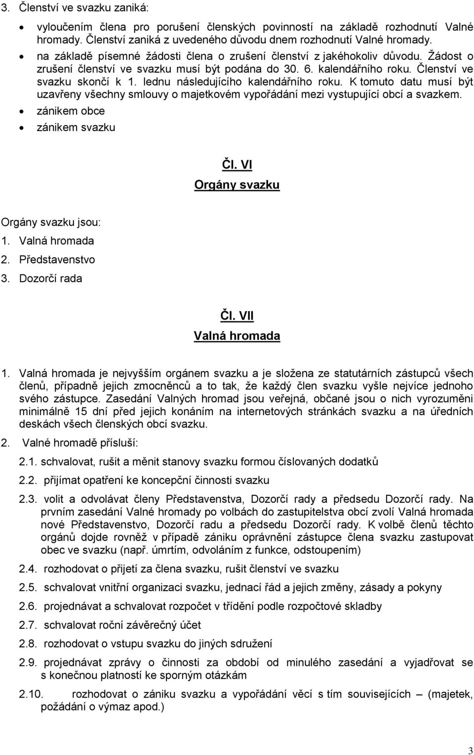 lednu následujícího kalendářního roku. K tomuto datu musí být uzavřeny všechny smlouvy o majetkovém vypořádání mezi vystupující obcí a svazkem. zánikem obce zánikem svazku Čl.