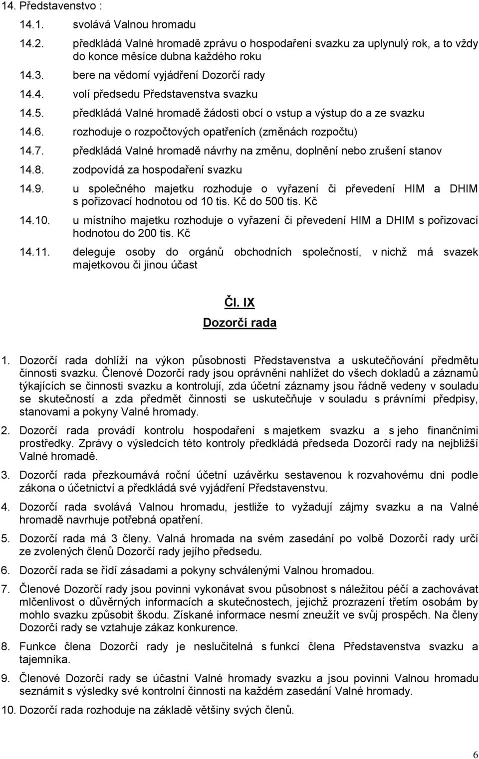 rozhoduje o rozpočtových opatřeních (změnách rozpočtu) 14.7. předkládá Valné hromadě návrhy na změnu, doplnění nebo zrušení stanov 14.8. zodpovídá za hospodaření svazku 14.9.