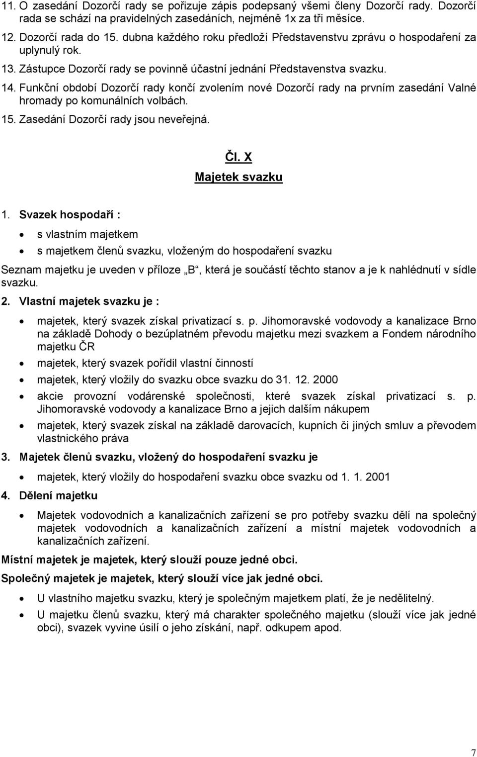 Funkční období Dozorčí rady končí zvolením nové Dozorčí rady na prvním zasedání Valné hromady po komunálních volbách. 15. Zasedání Dozorčí rady jsou neveřejná. Čl. X Majetek svazku 1.