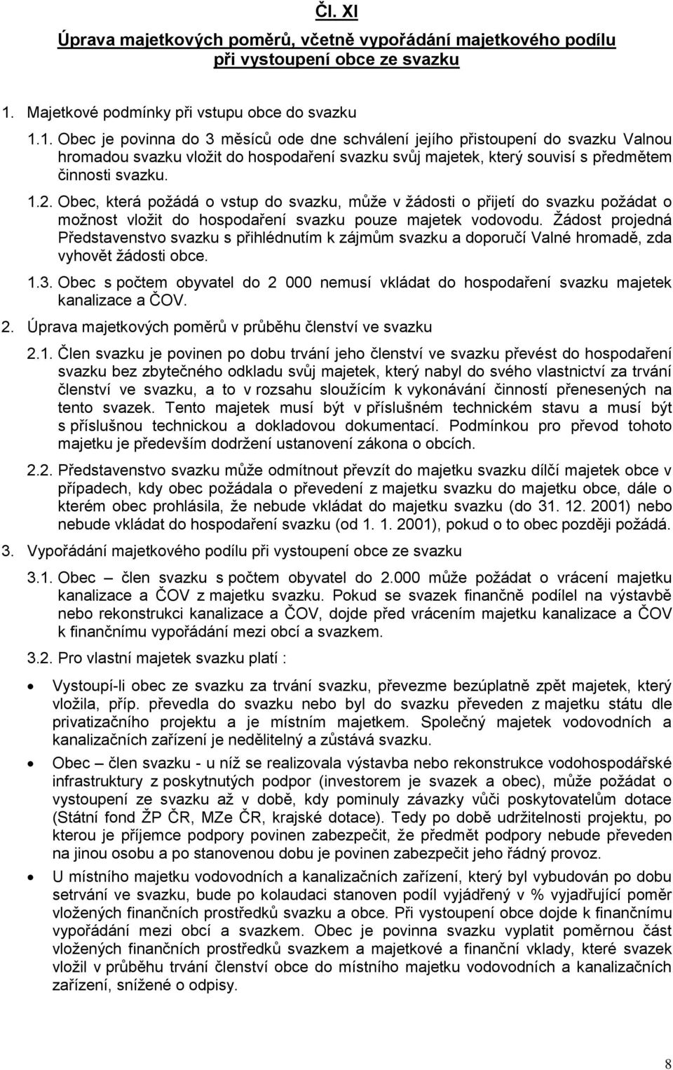 1. Obec je povinna do 3 měsíců ode dne schválení jejího přistoupení do svazku Valnou hromadou svazku vložit do hospodaření svazku svůj majetek, který souvisí s předmětem činnosti svazku. 1.2.