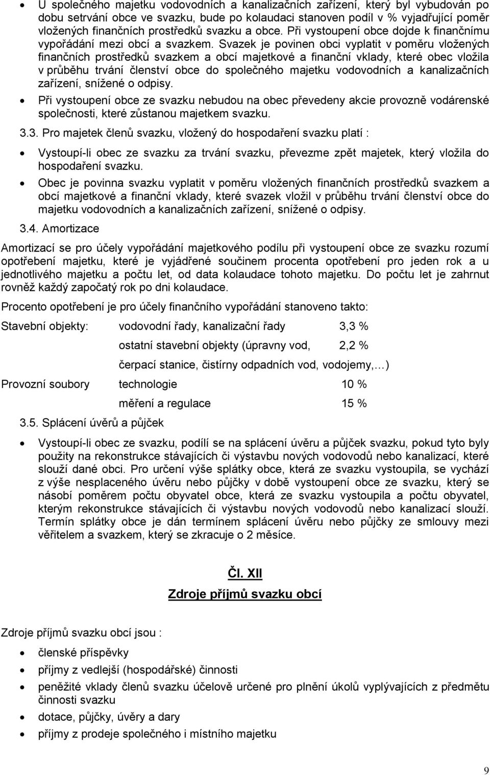 Svazek je povinen obci vyplatit v poměru vložených finančních prostředků svazkem a obcí majetkové a finanční vklady, které obec vložila v průběhu trvání členství obce do společného majetku