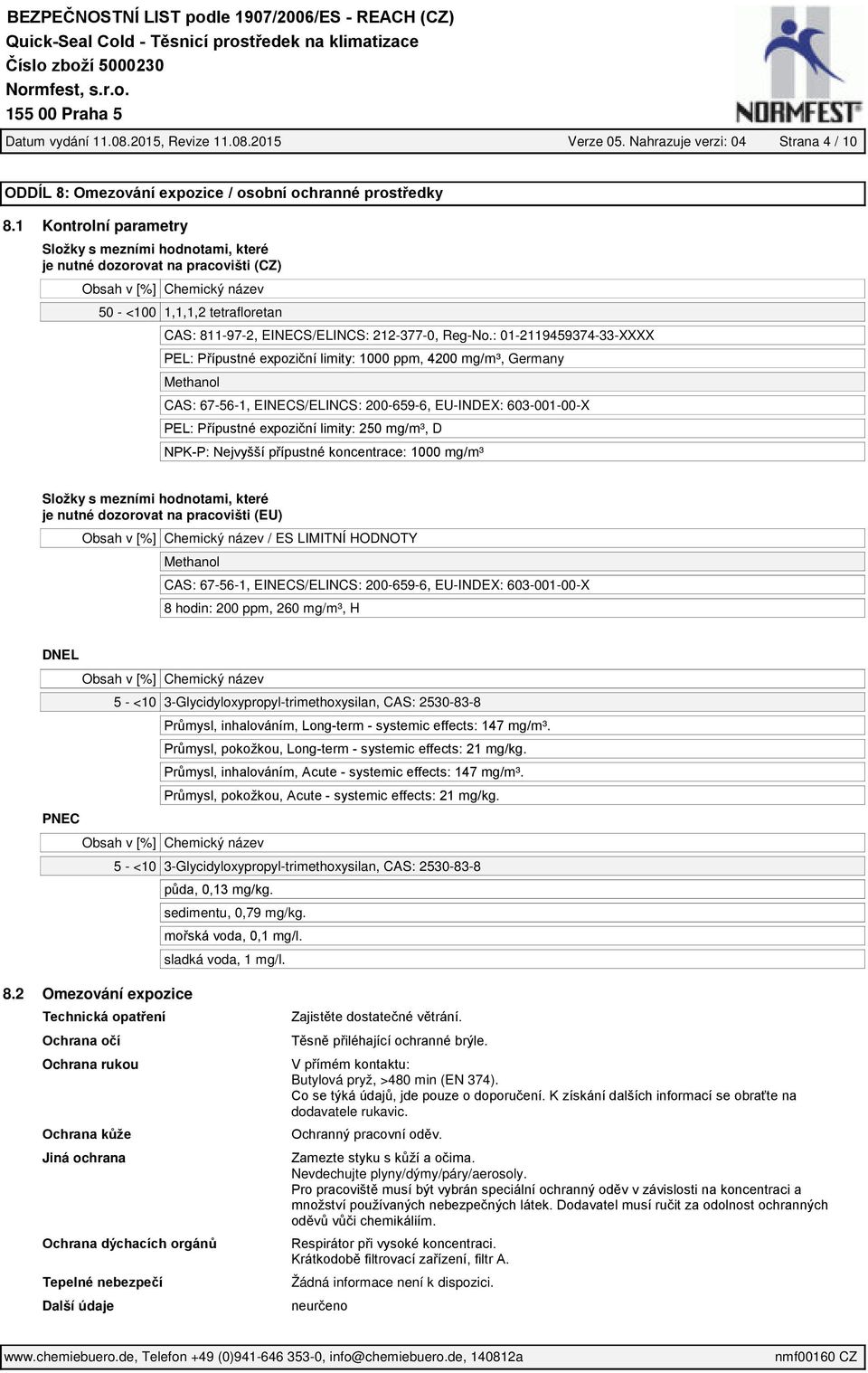 : 01-2119459374-33-XXXX PEL: Přípustné expoziční limity: 1000 ppm, 4200 mg/m³, Germany Methanol CAS: 67-56-1, EINECS/ELINCS: 200-659-6, EU-INDEX: 603-001-00-X PEL: Přípustné expoziční limity: 250