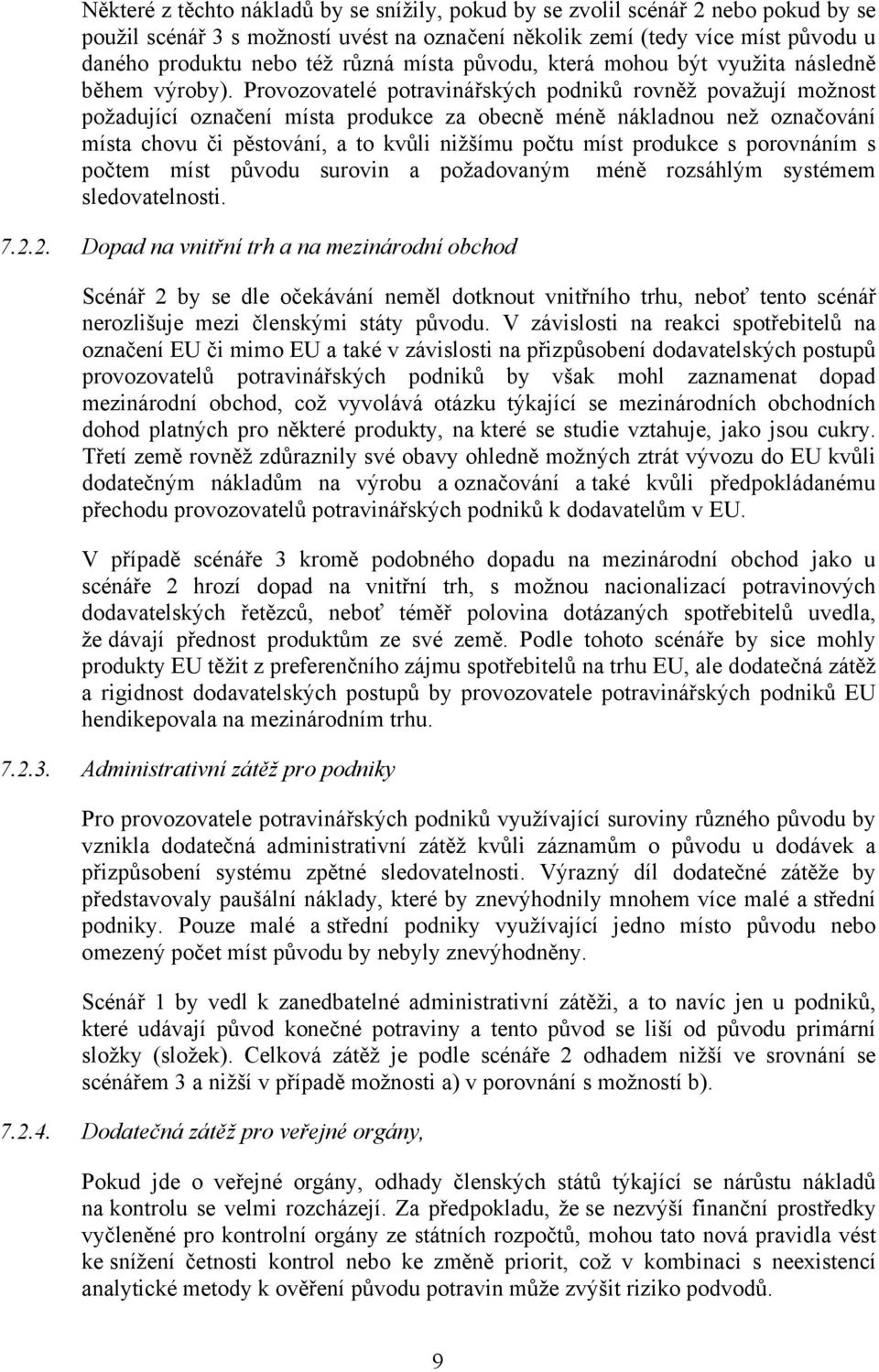 Provozovatelé potravinářských podniků rovněž považují možnost požadující označení místa produkce za obecně méně nákladnou než označování místa chovu či pěstování, a to kvůli nižšímu počtu míst